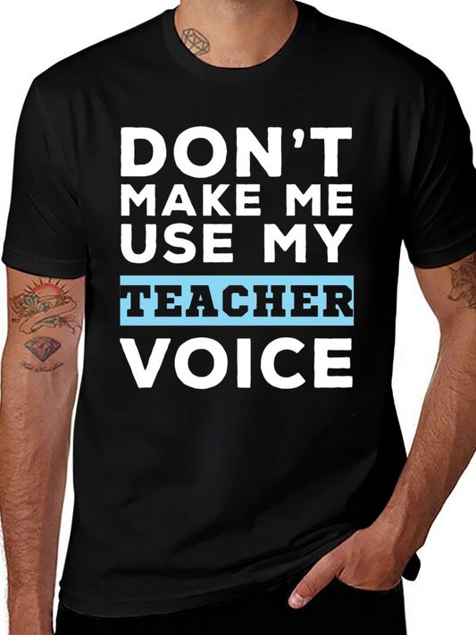 Dont Make Me Use My Teacher Voice T-Shirt