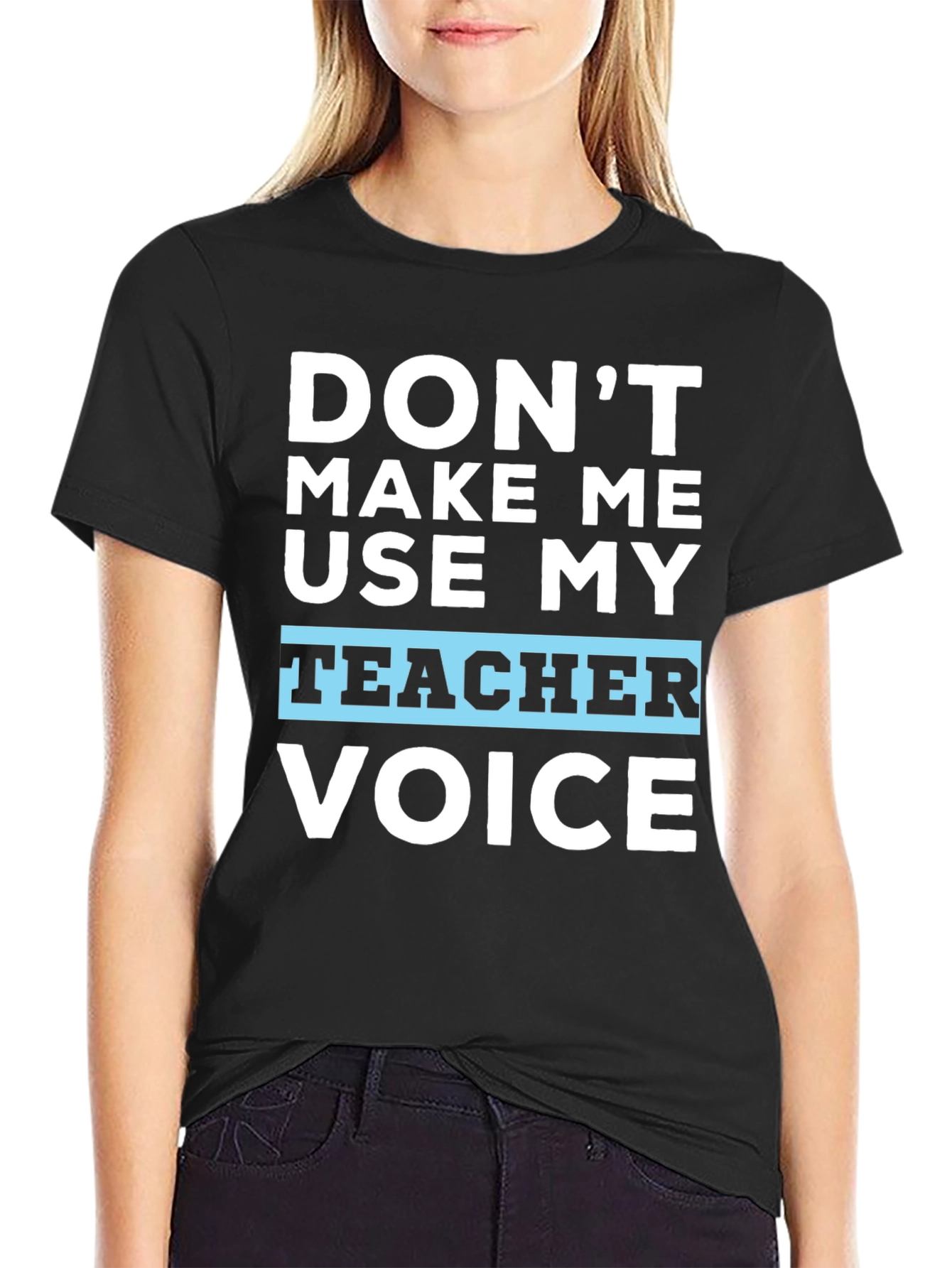 Dont Make Me Use My Teacher Voice T-Shirt