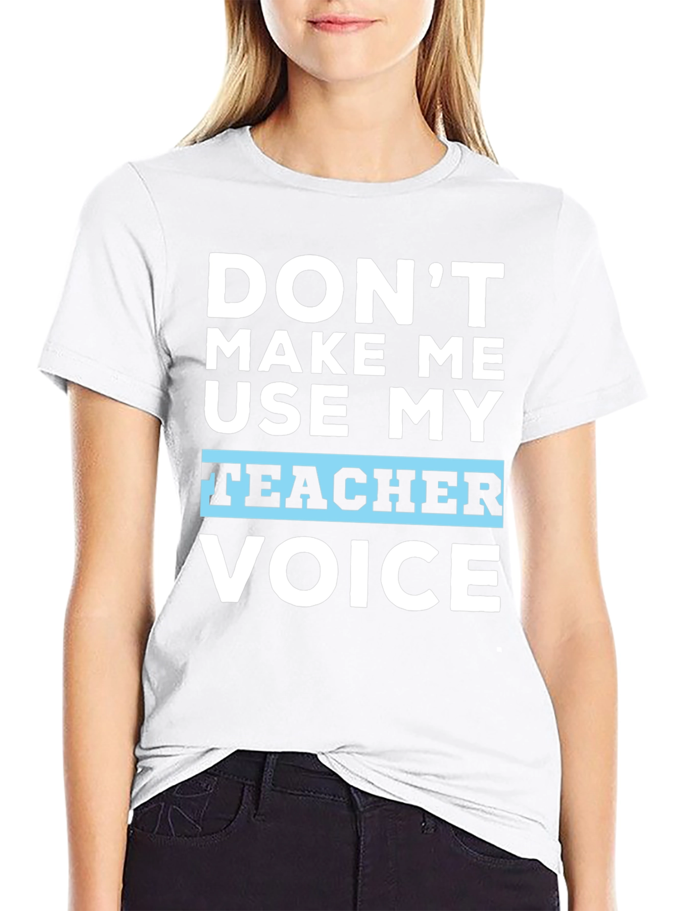 Dont Make Me Use My Teacher Voice T-Shirt