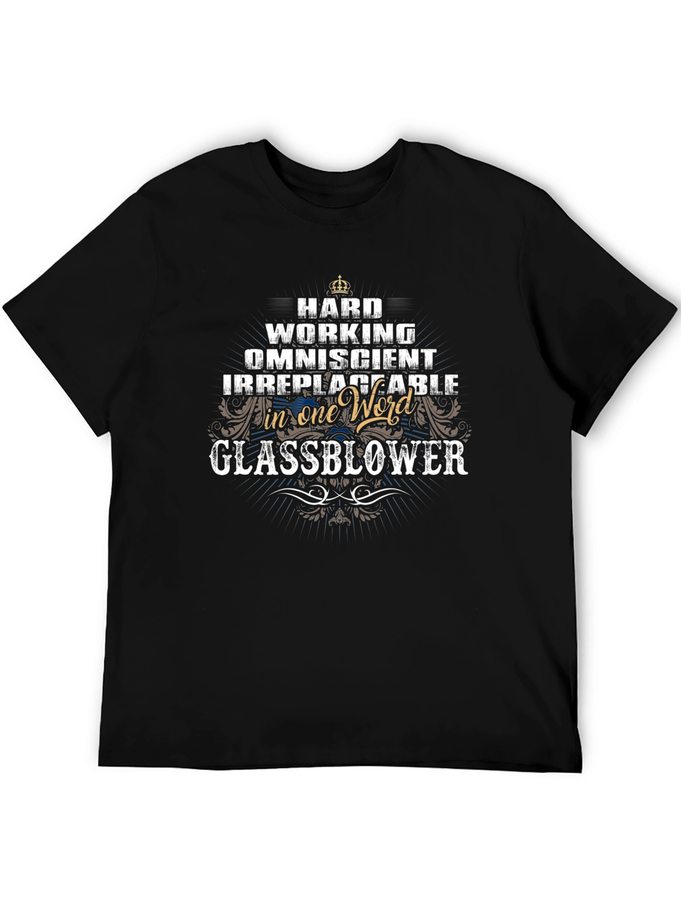 Glassblower T-Shirt: Hard Working Omniscient Irreplaceable