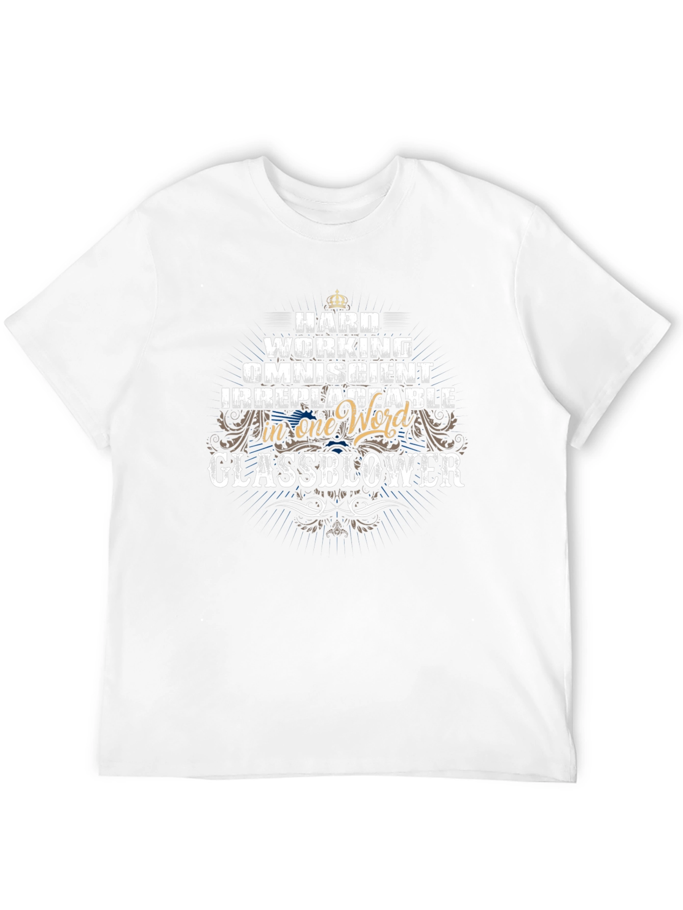 Glassblower T-Shirt: Hard Working Omniscient Irreplaceable