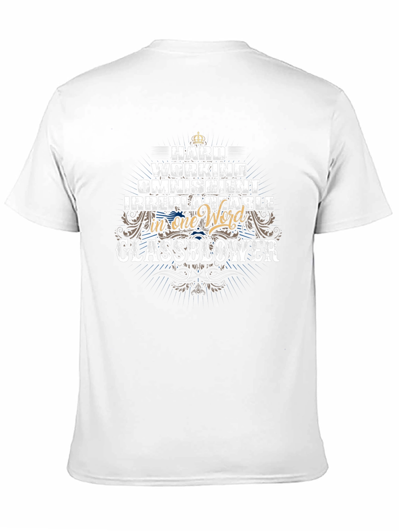 Glassblower T-Shirt: Hard Working Omniscient Irreplaceable