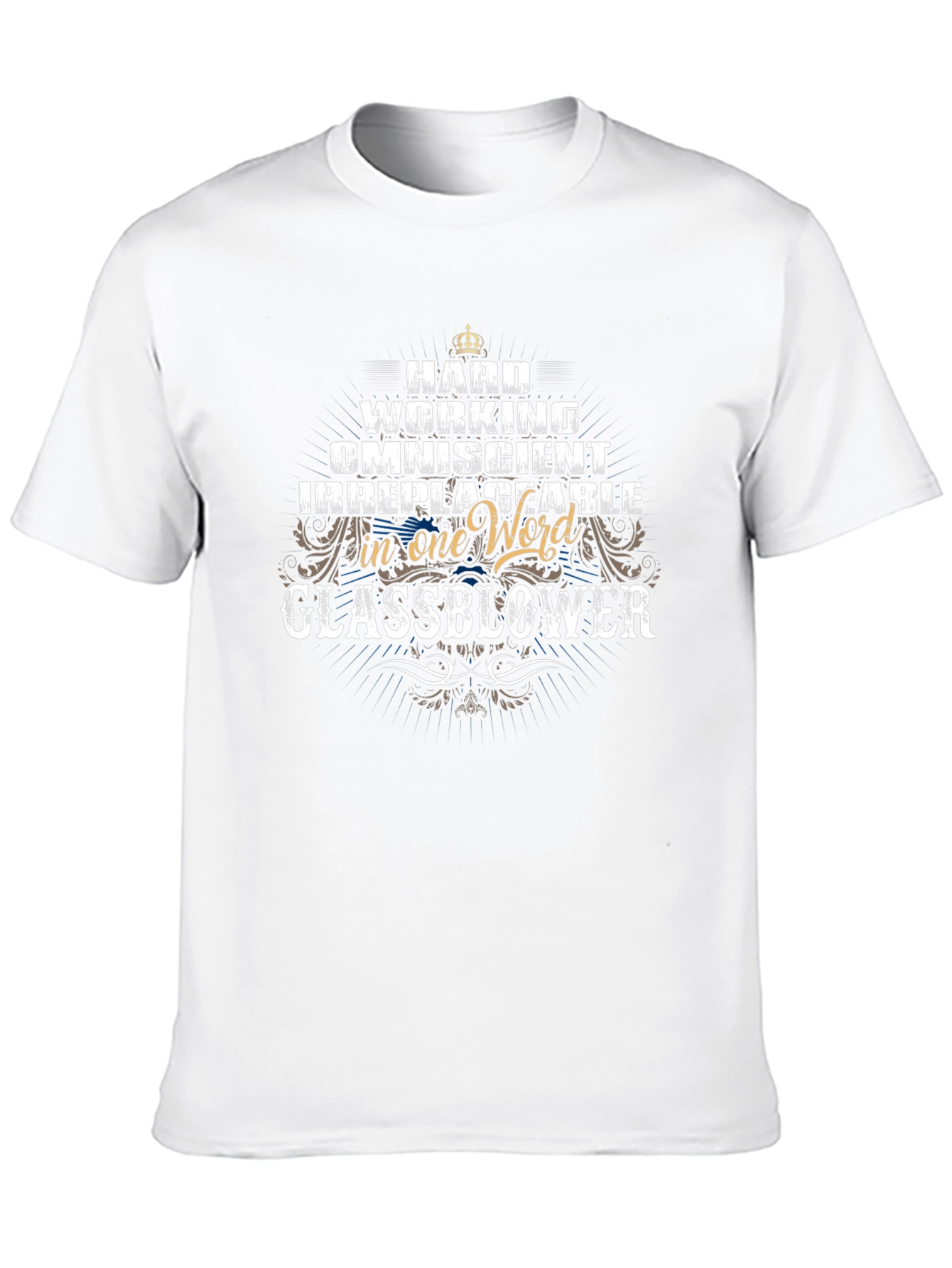 Glassblower T-Shirt: Hard Working Omniscient Irreplaceable
