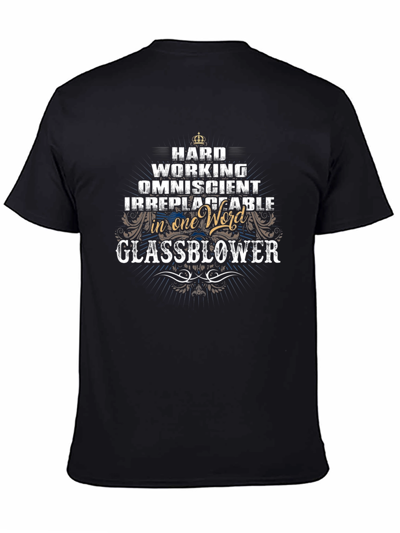 Glassblower T-Shirt: Hard Working Omniscient Irreplaceable