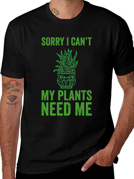 Funny Plant Lover T-Shirt - Sorry I Cant Plants Need Me