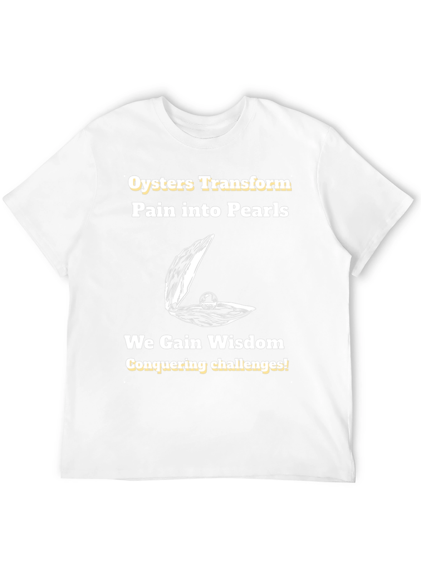 Oysters Transform Pain into Pearls T-Shirt