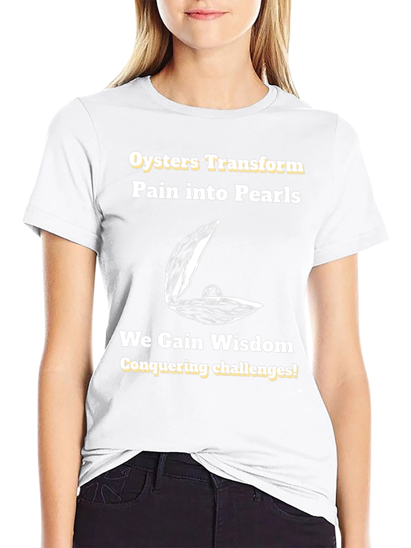 Oysters Transform Pain into Pearls T-Shirt