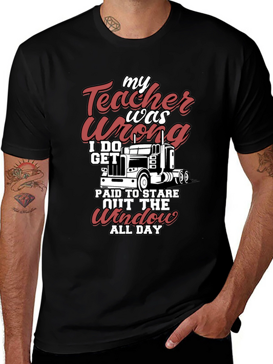 Trucker T-Shirt: My Teacher Was Wrong I Get Paid to Stare All Day