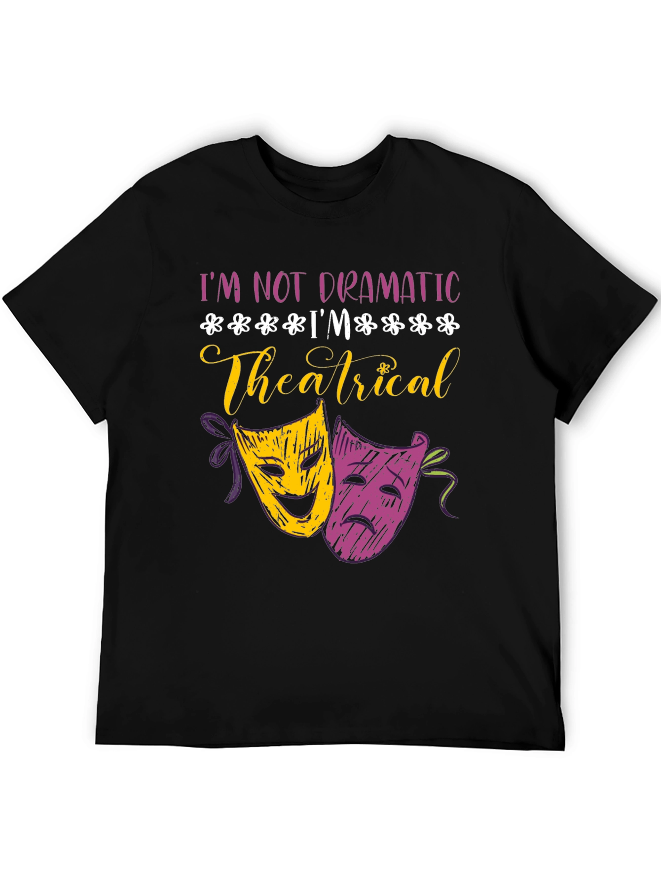 Im Not Dramatic Im Theatrical T-Shirt