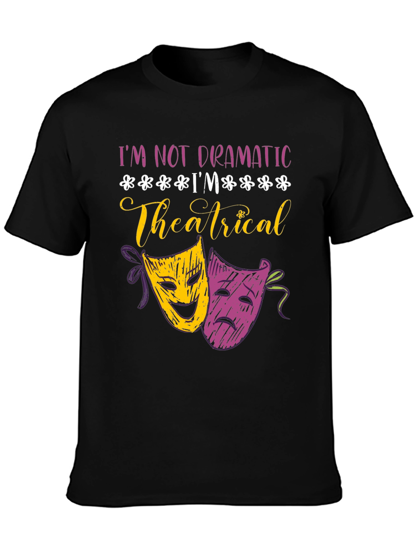 Im Not Dramatic Im Theatrical T-Shirt