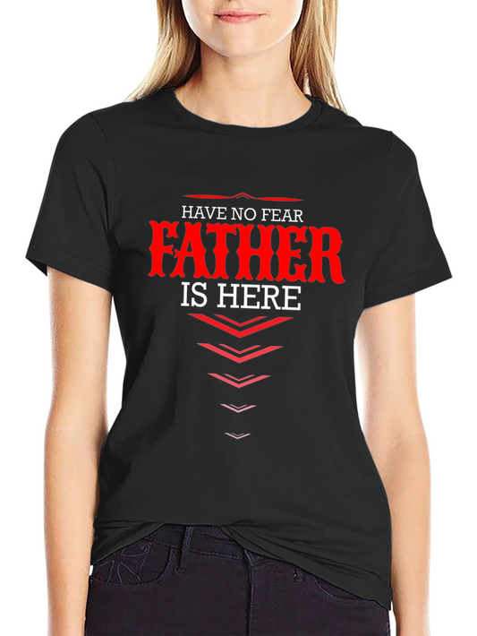 Fathers Day T-Shirt - Have No Fear Father Is Here