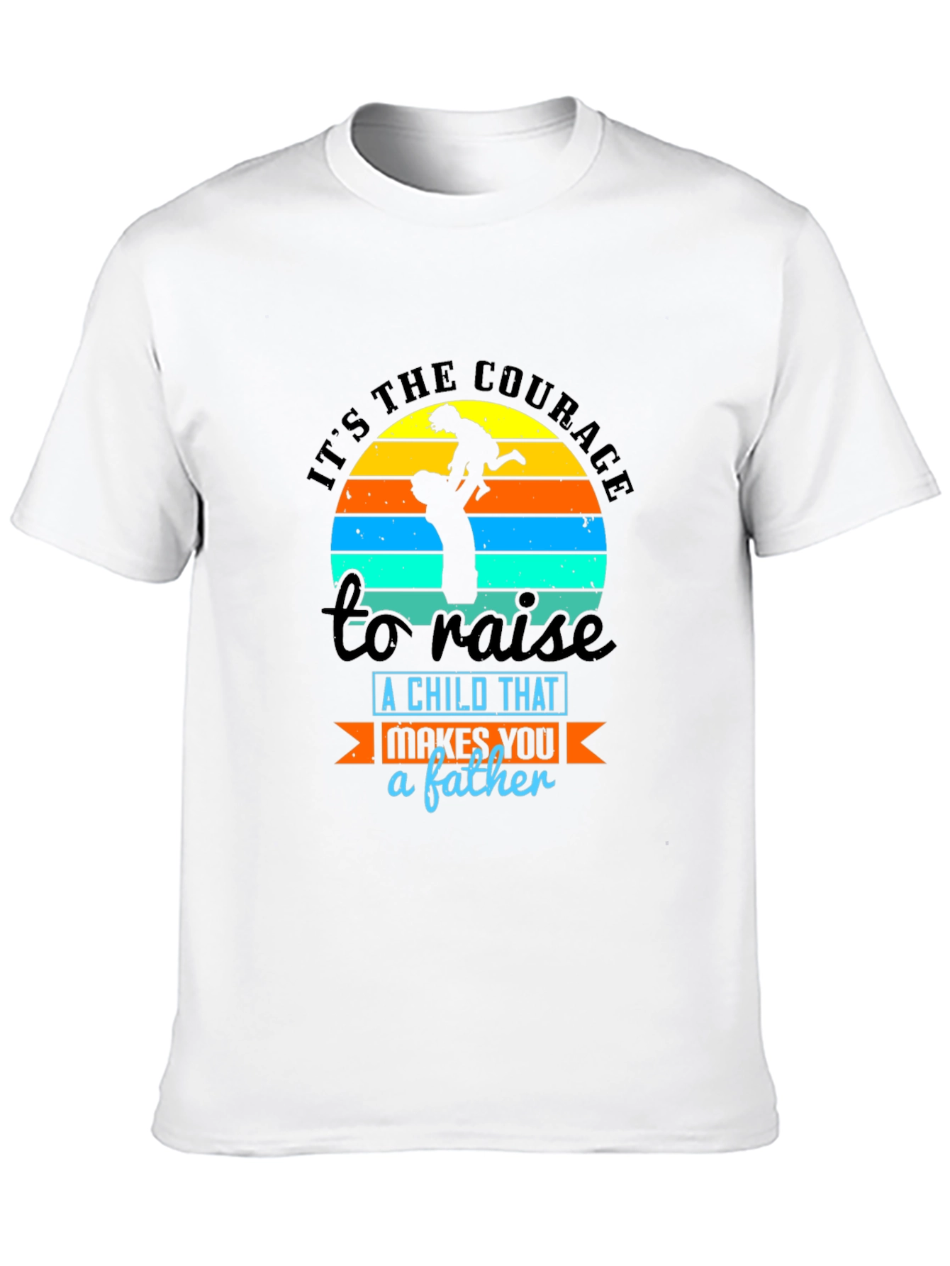 Courage to Raise a Child Father T-Shirt