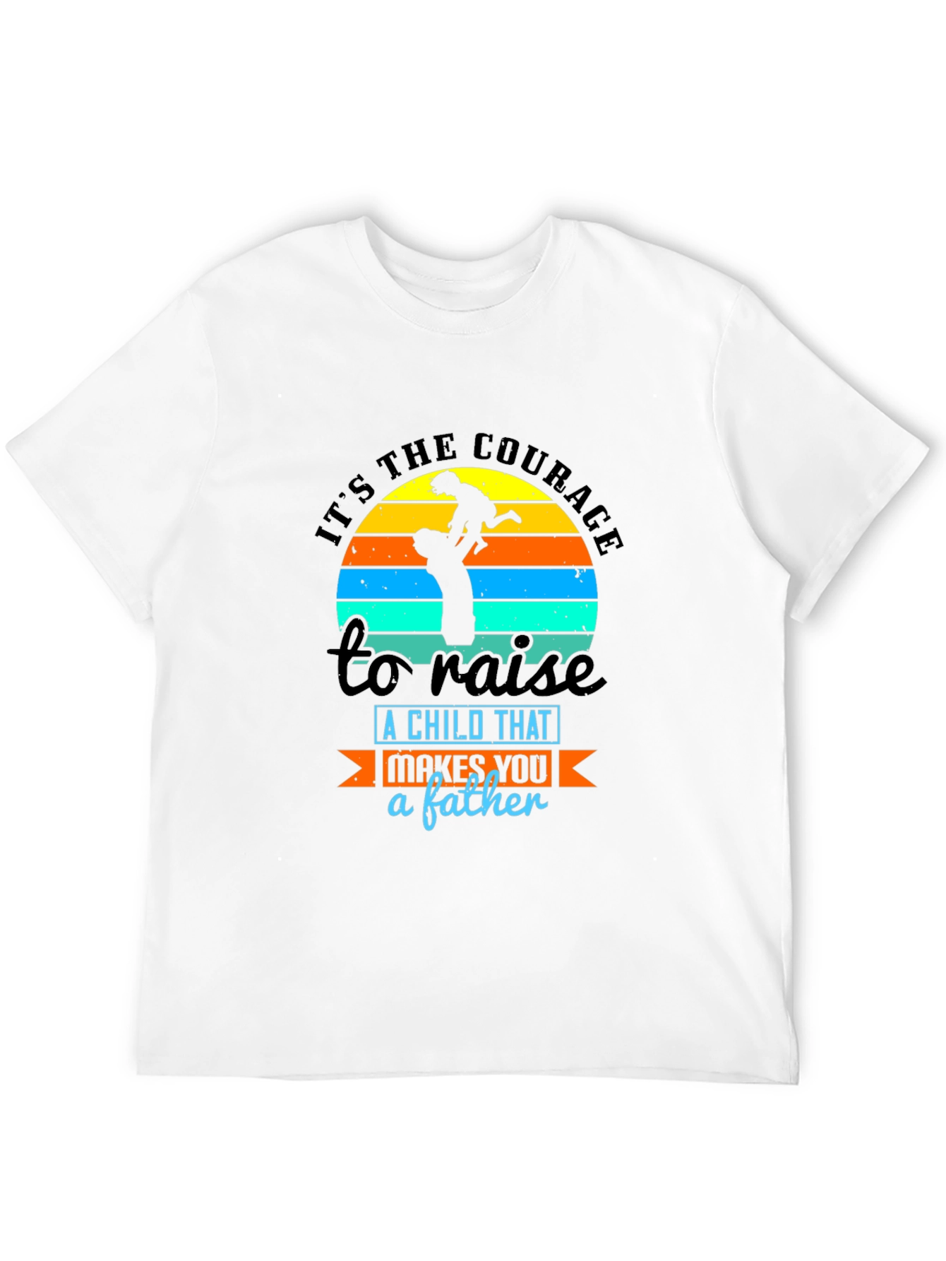 Courage to Raise a Child Father T-Shirt