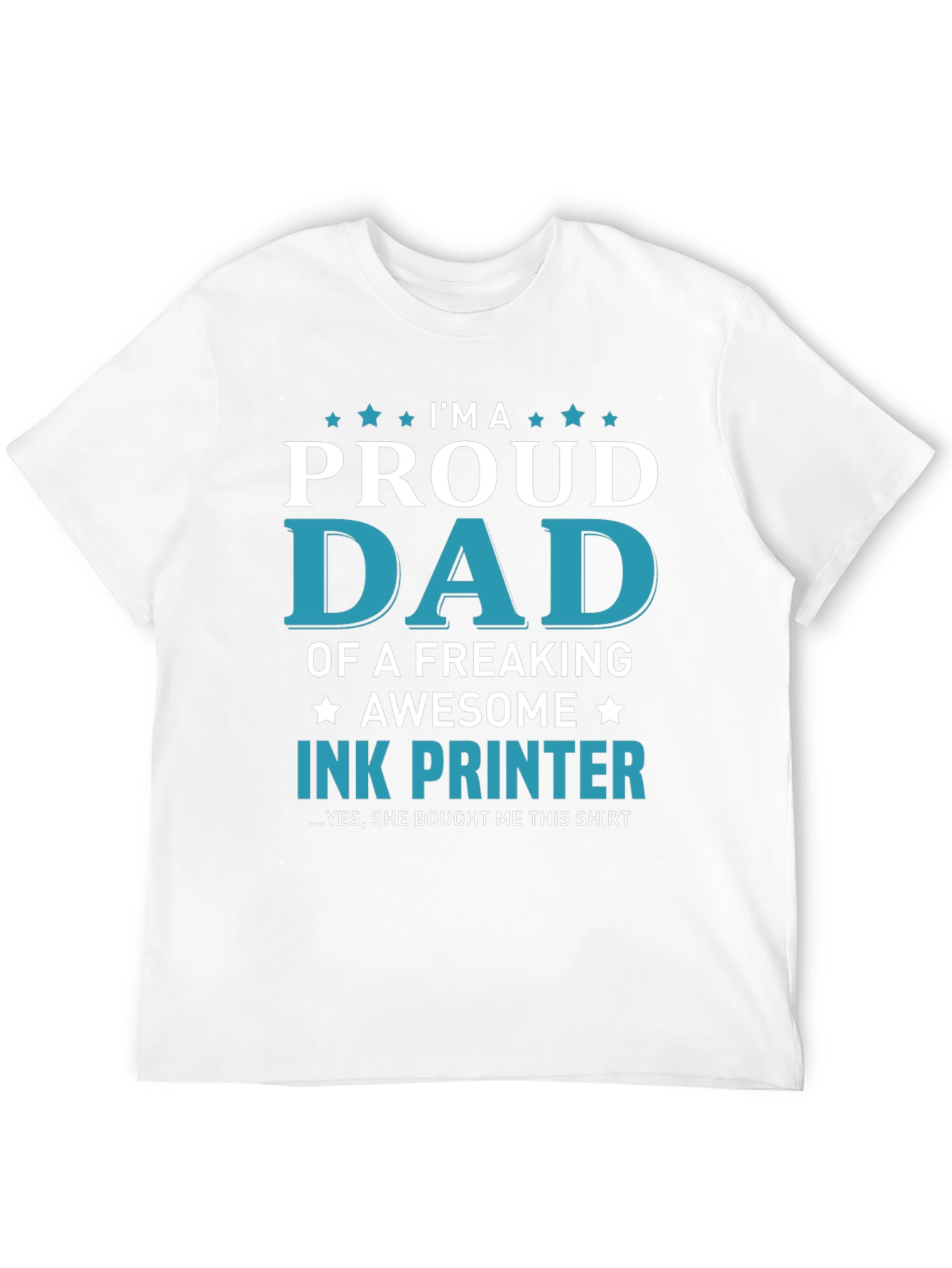 Proud Dad Ink Printer T-Shirt: Freaking Awesome Design