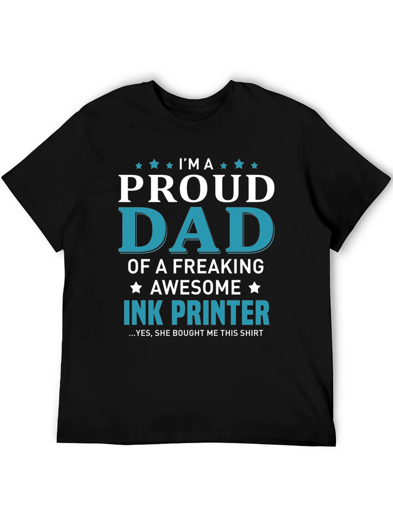 Proud Dad Ink Printer T-Shirt: Freaking Awesome Design