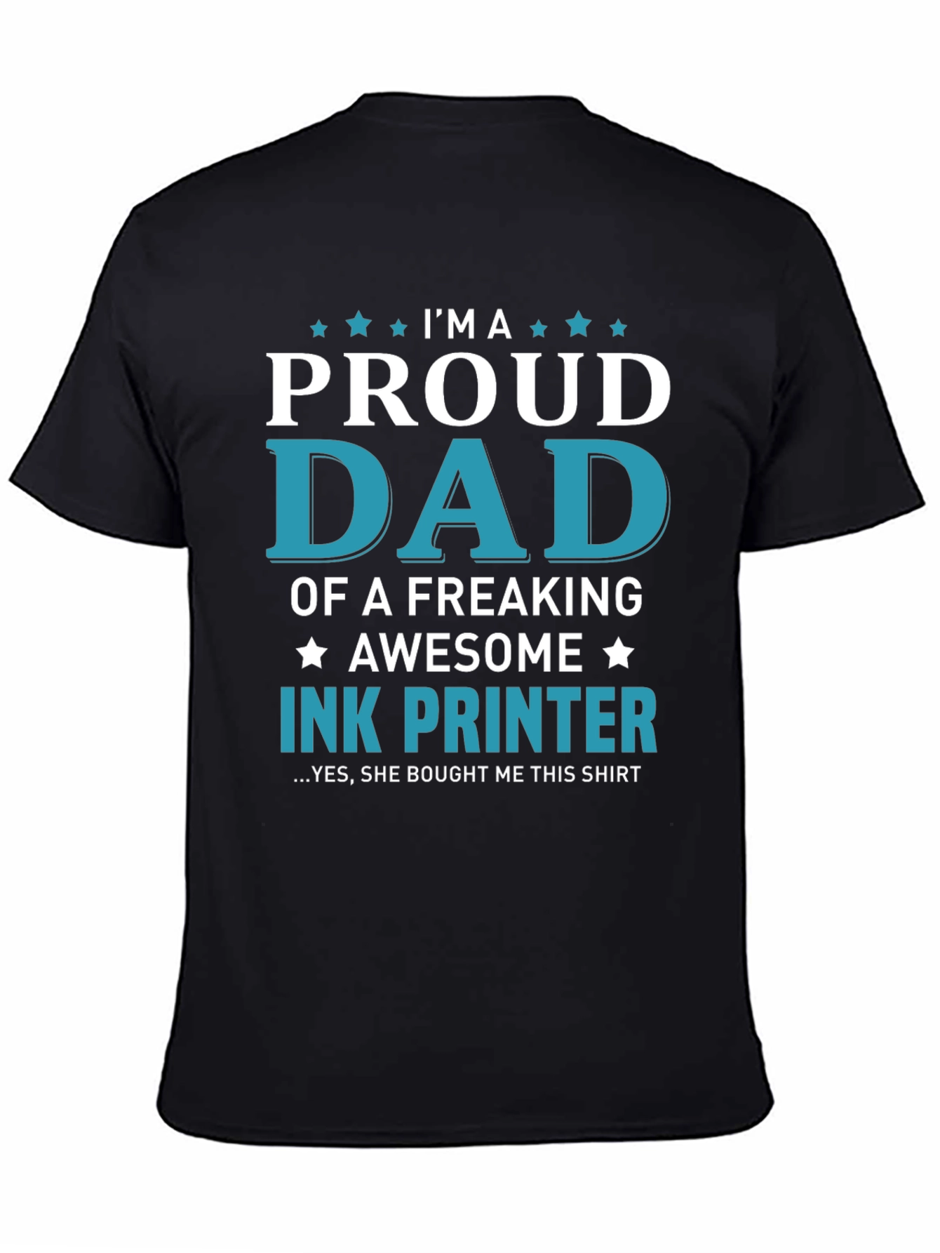 Proud Dad Ink Printer T-Shirt: Freaking Awesome Design