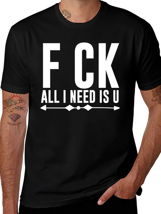 F CK All I Need Is U Graphic Tee - Funny T-Shirt