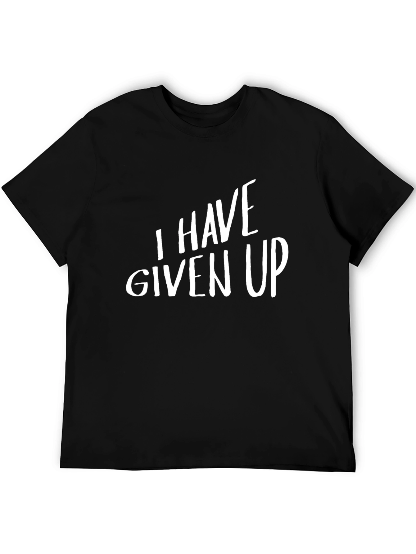 I HAVE GIVEN UP T-Shirt