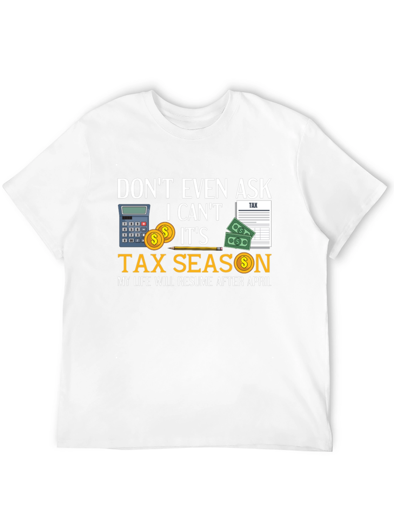 Dont Even Ask Its Tax Season T-Shirt