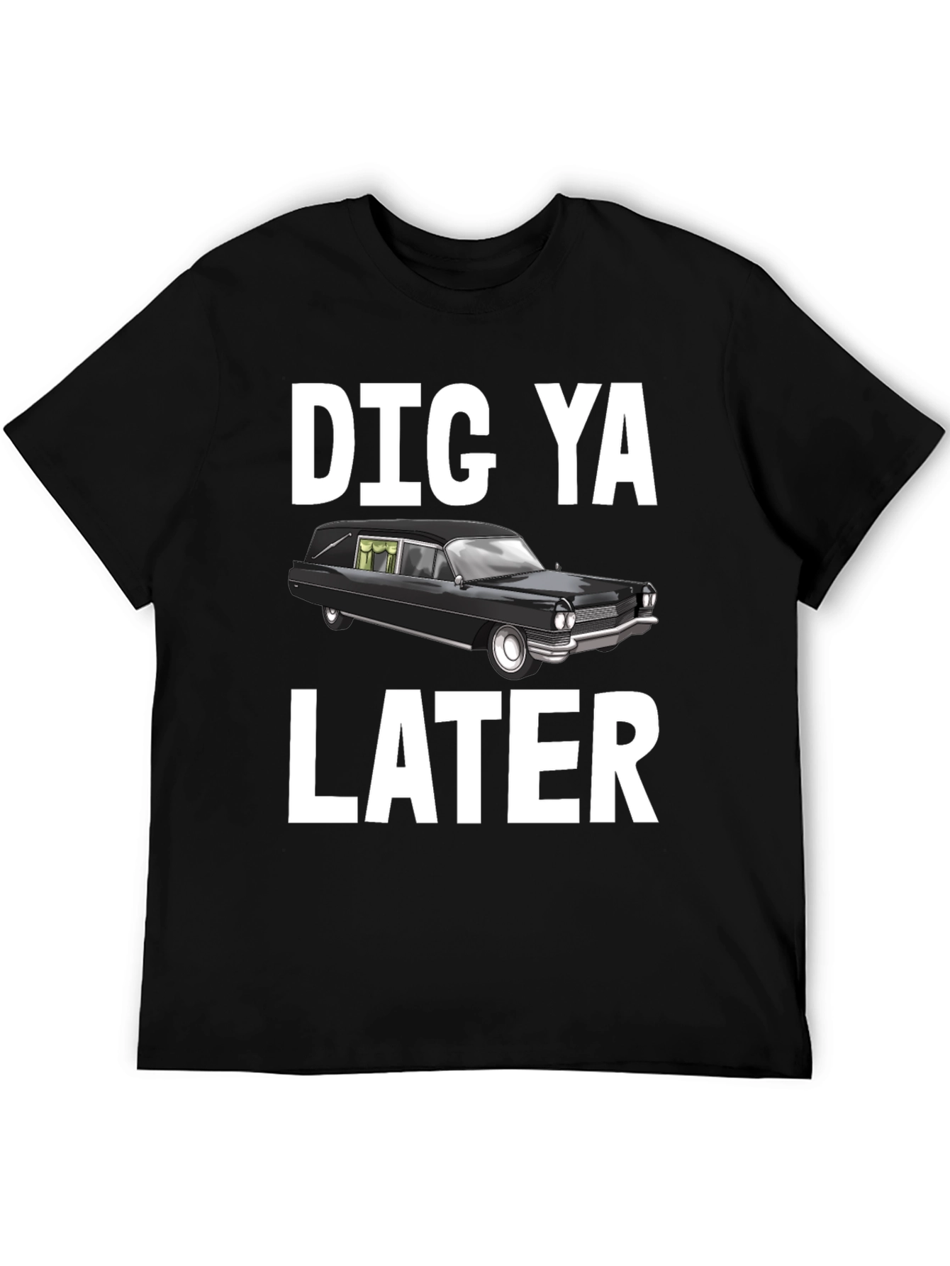 Dig Ya Later Hearse T-Shirt