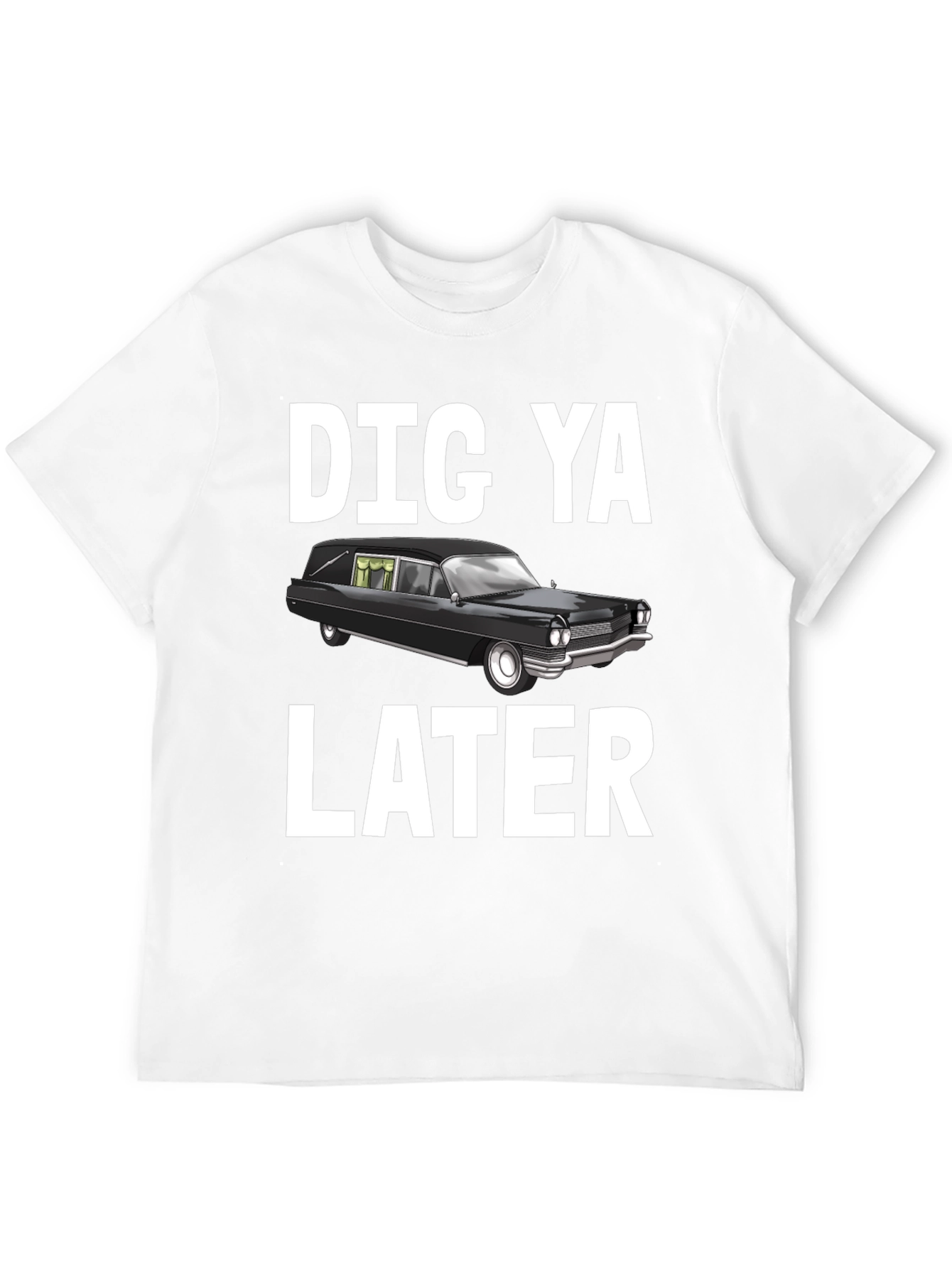 Dig Ya Later Hearse T-Shirt