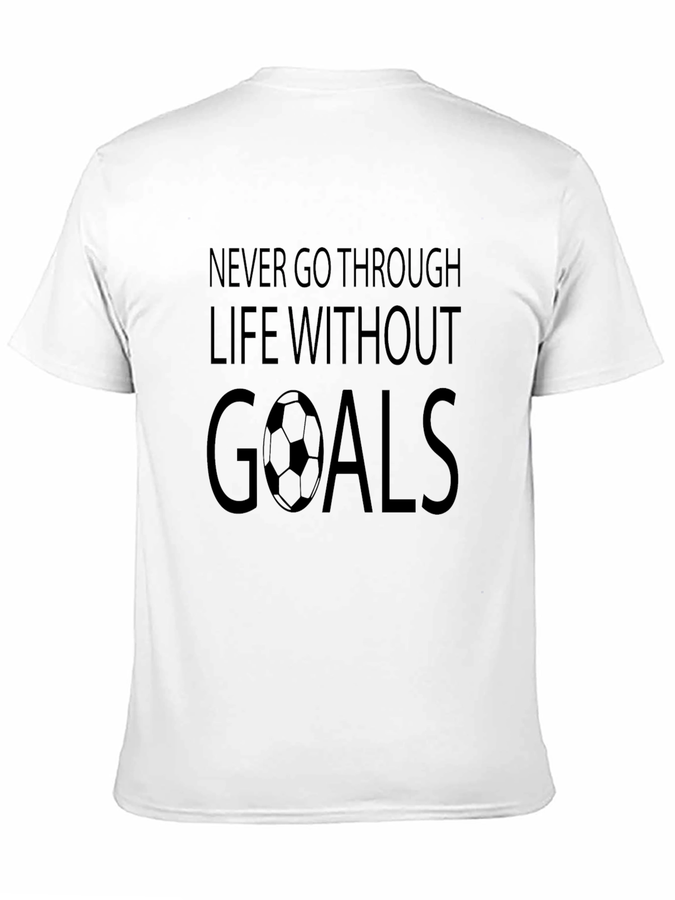 Goals Soccer T-Shirt: Never Go Through Life Without Goals