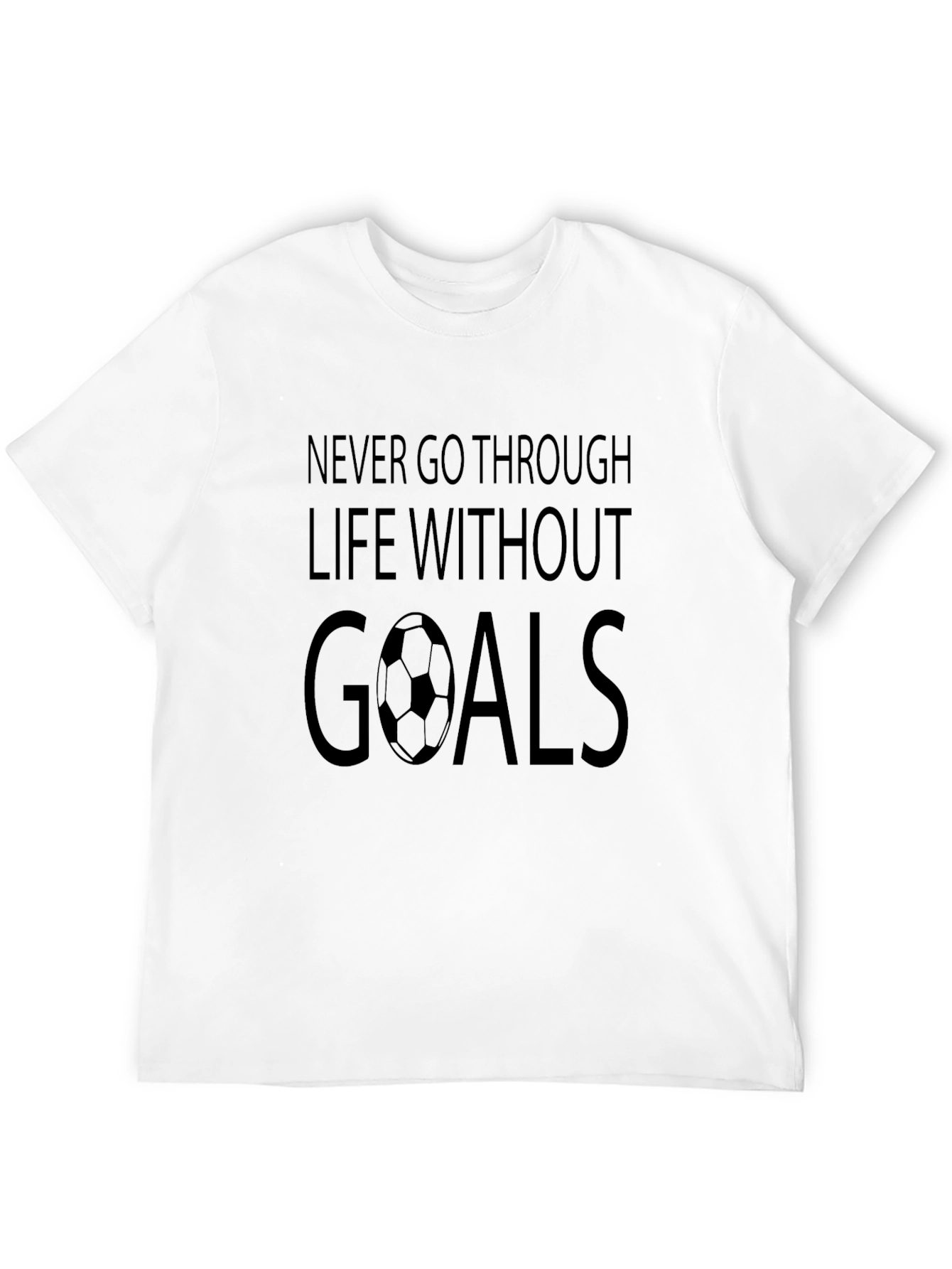 Goals Soccer T-Shirt: Never Go Through Life Without Goals