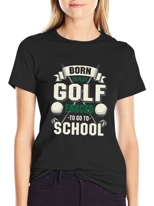 Golf Lover T-Shirt: Born to Play Forced to School