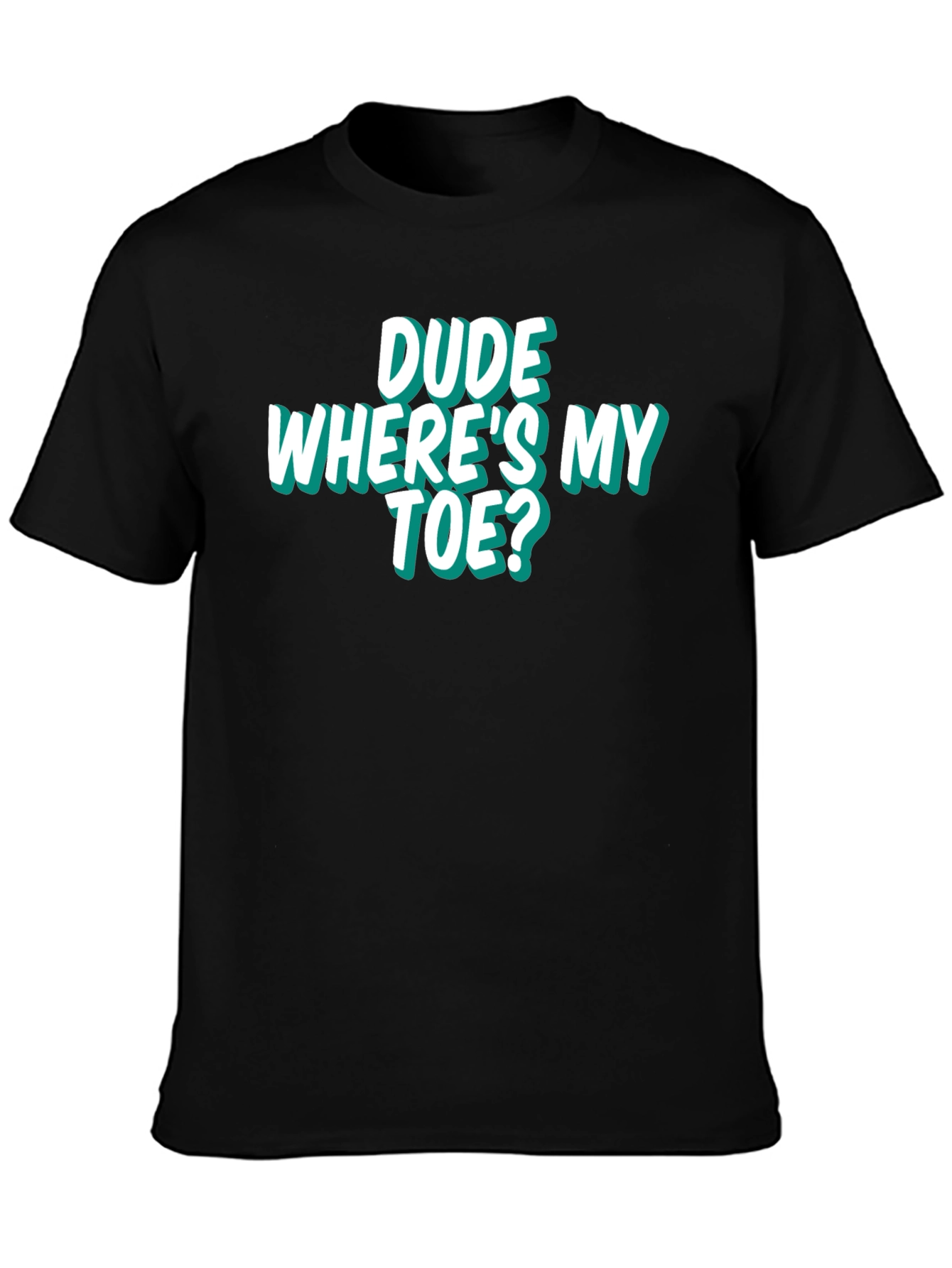 Dude Wheres My Toe? Funny Graphic Tee