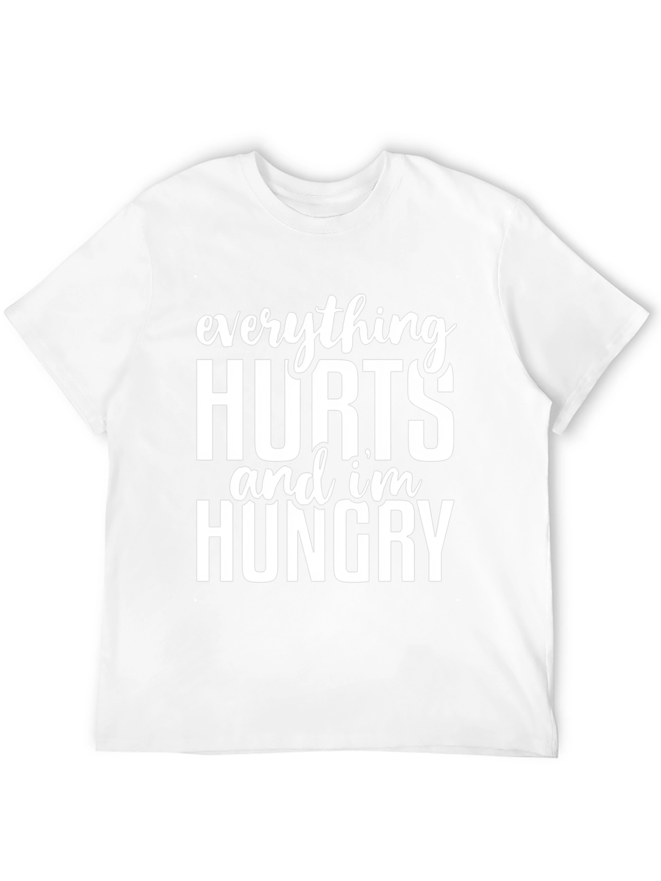 Everything Hurts and Im Hungry T-Shirt