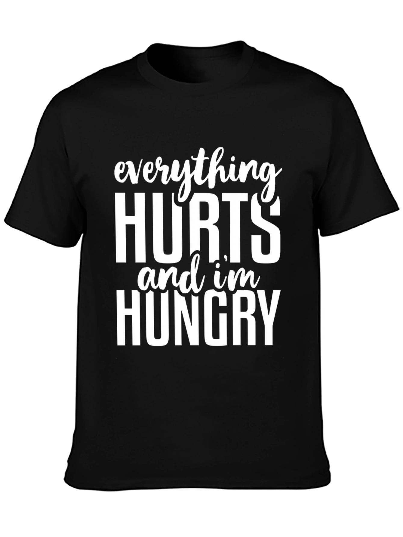 Everything Hurts and Im Hungry T-Shirt