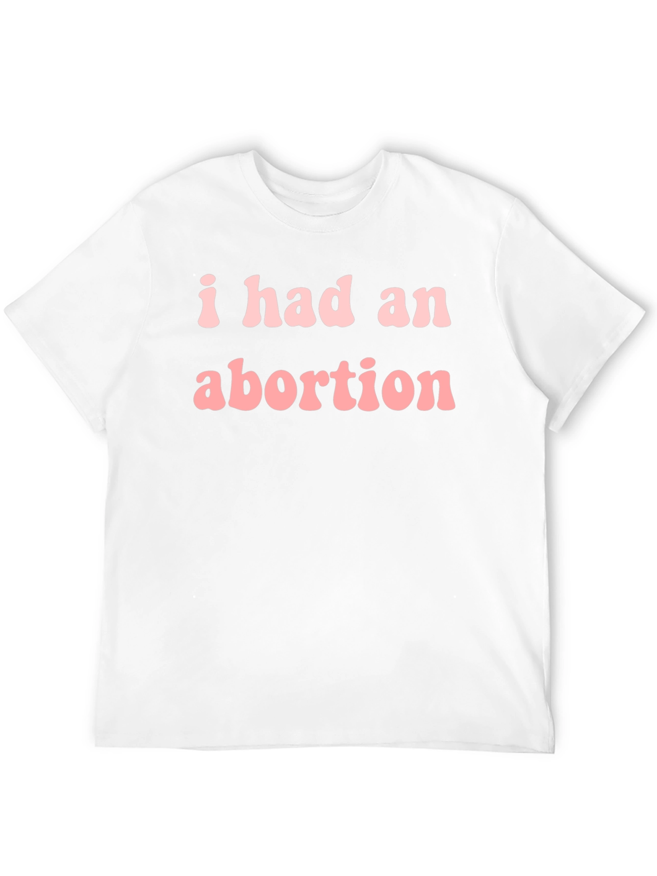I Had An Abortion Tee - Statement T-Shirt