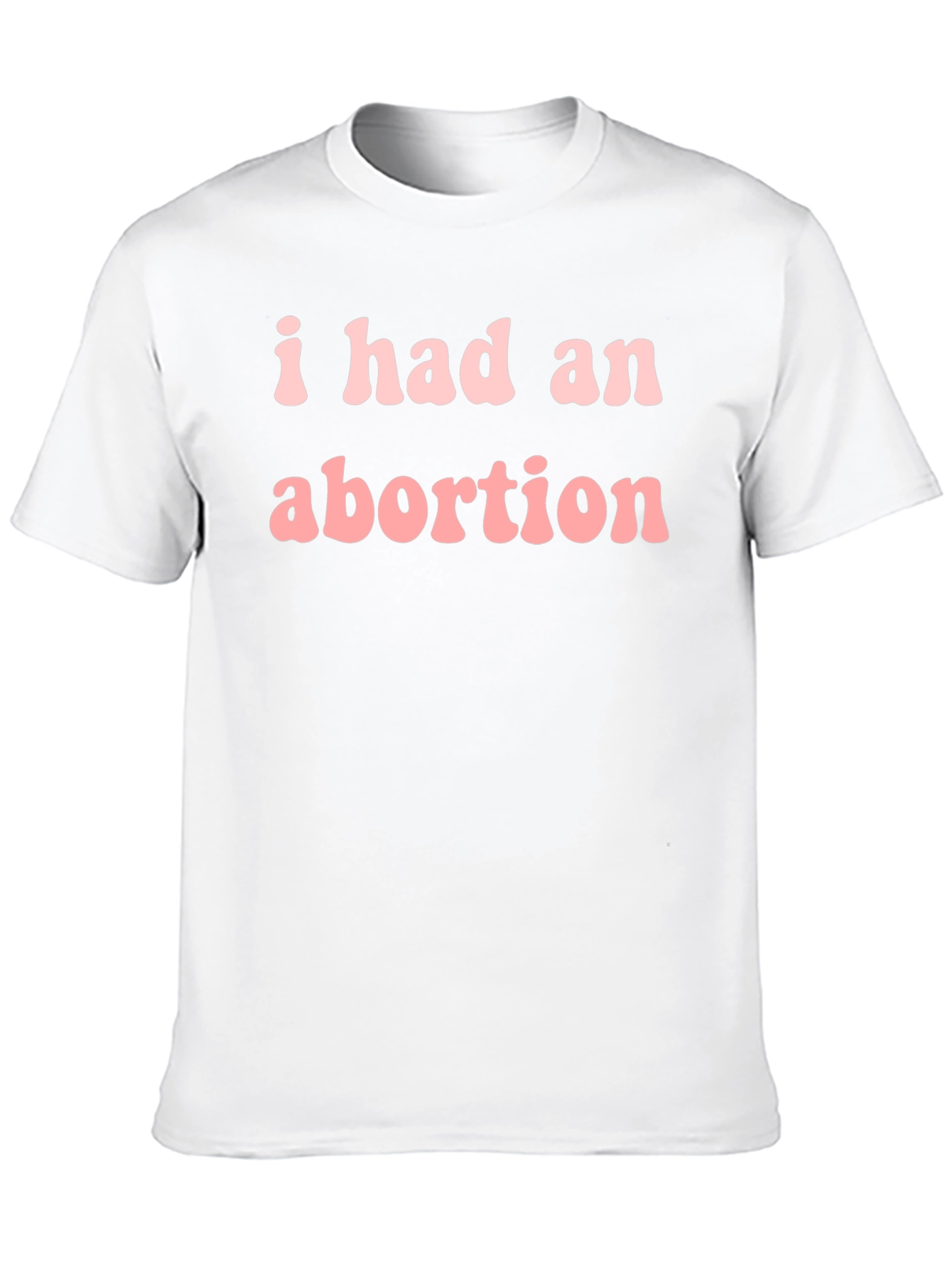 I Had An Abortion Tee - Statement T-Shirt