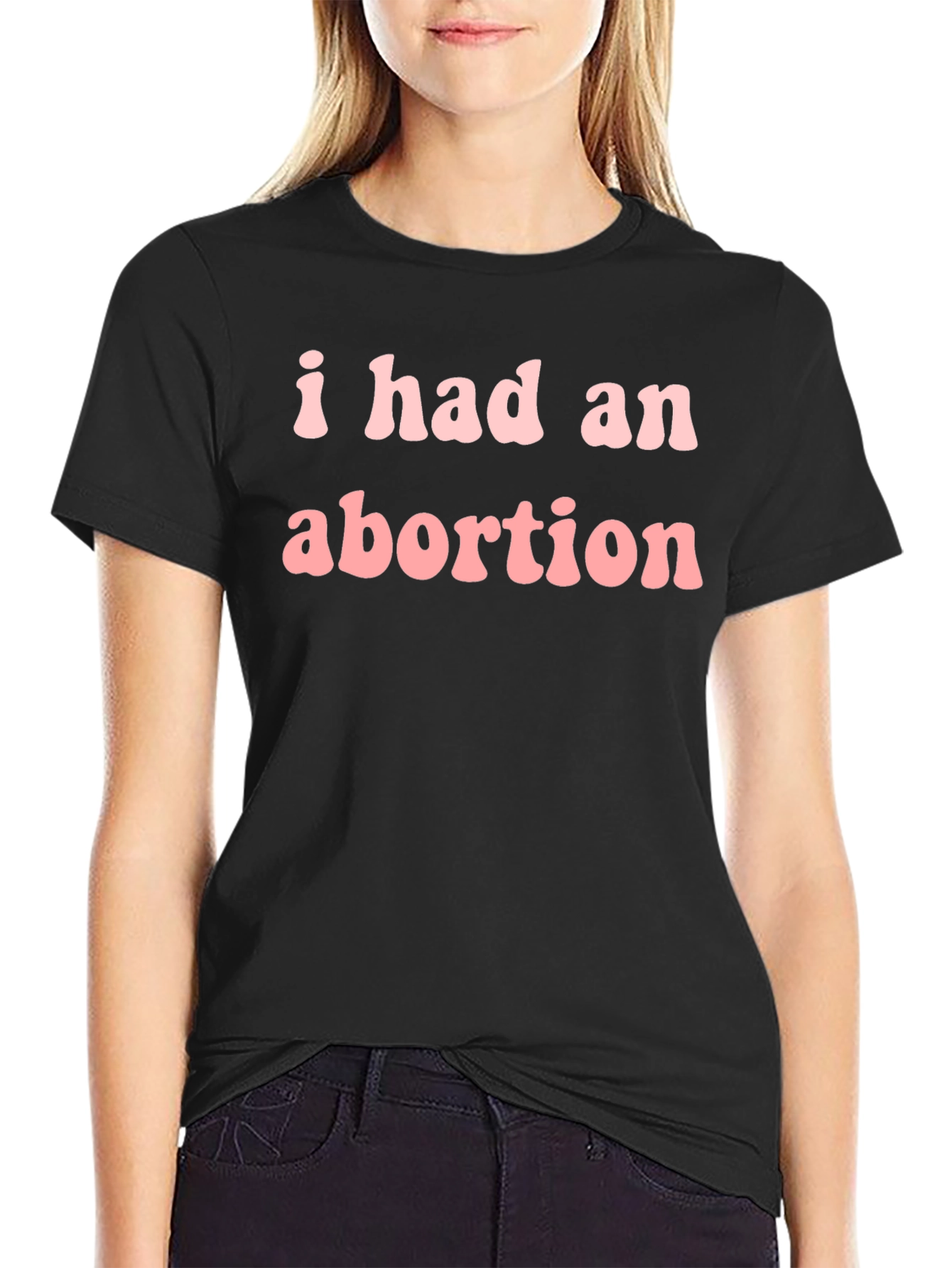 I Had An Abortion Tee - Statement T-Shirt