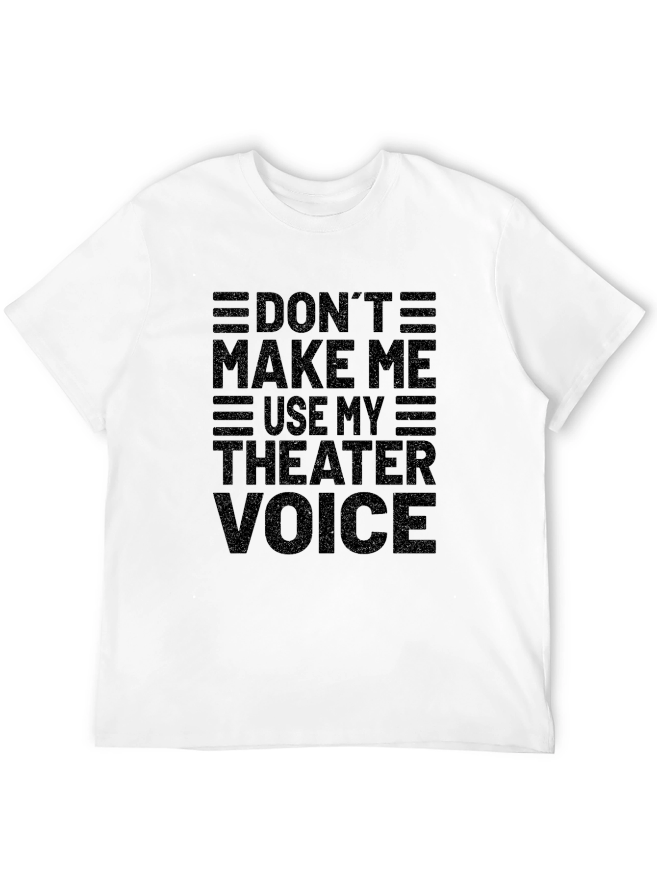 Dont Make Me Use My Theater Voice Black T-Shirt