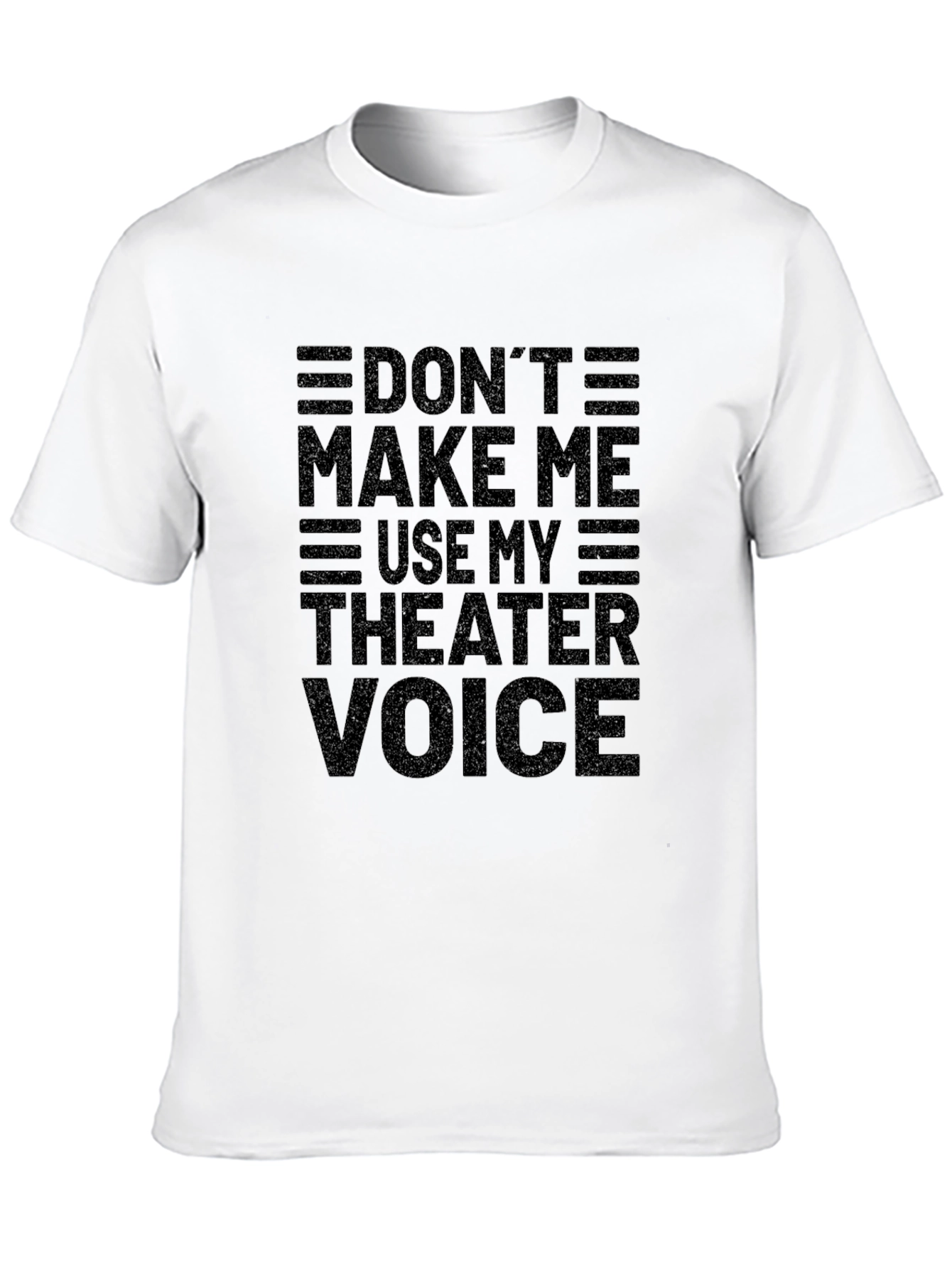 Dont Make Me Use My Theater Voice Black T-Shirt