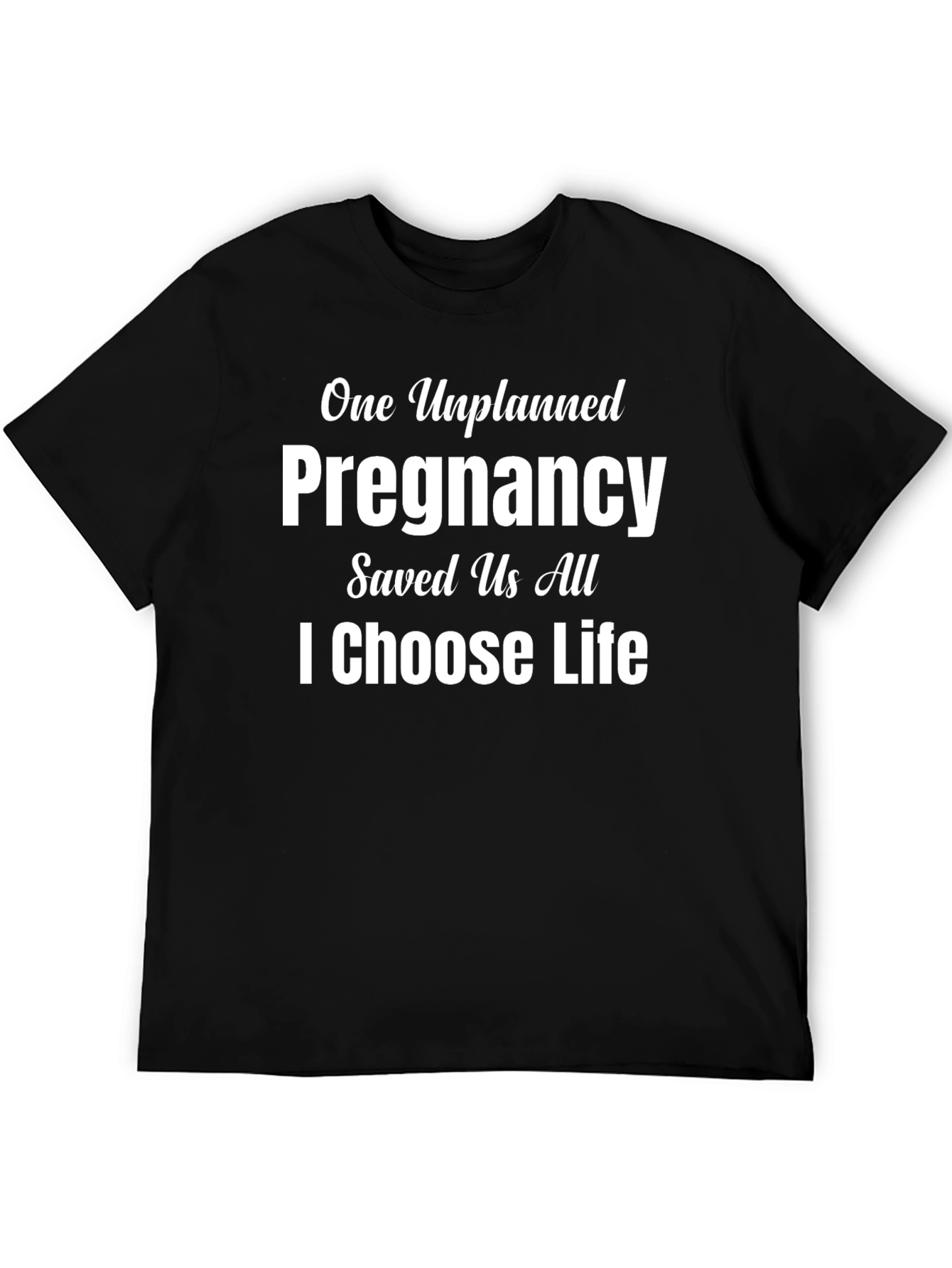 Pro-Life T-Shirt: One Unplanned Pregnancy Saved Us All