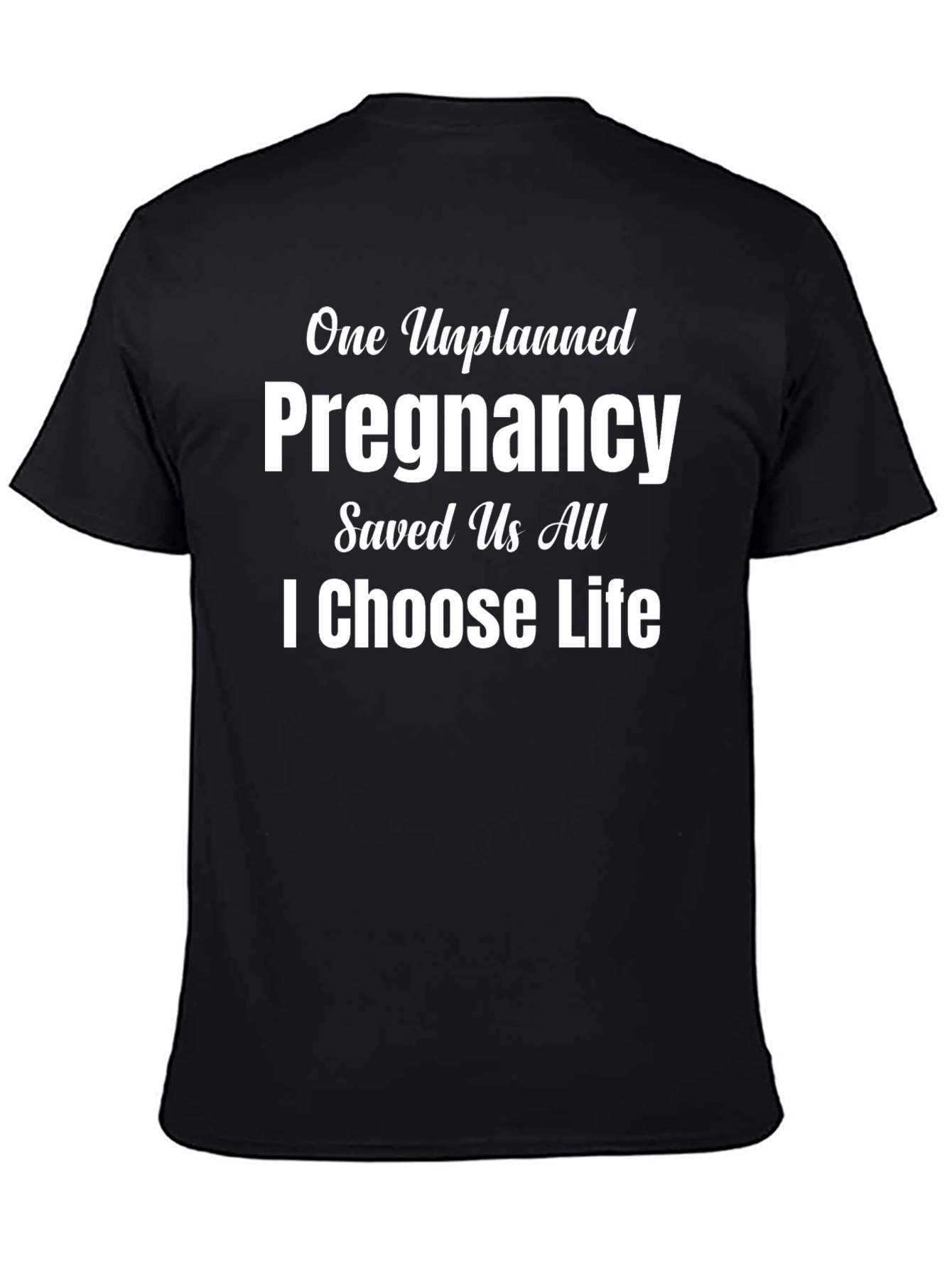 Pro-Life T-Shirt: One Unplanned Pregnancy Saved Us All