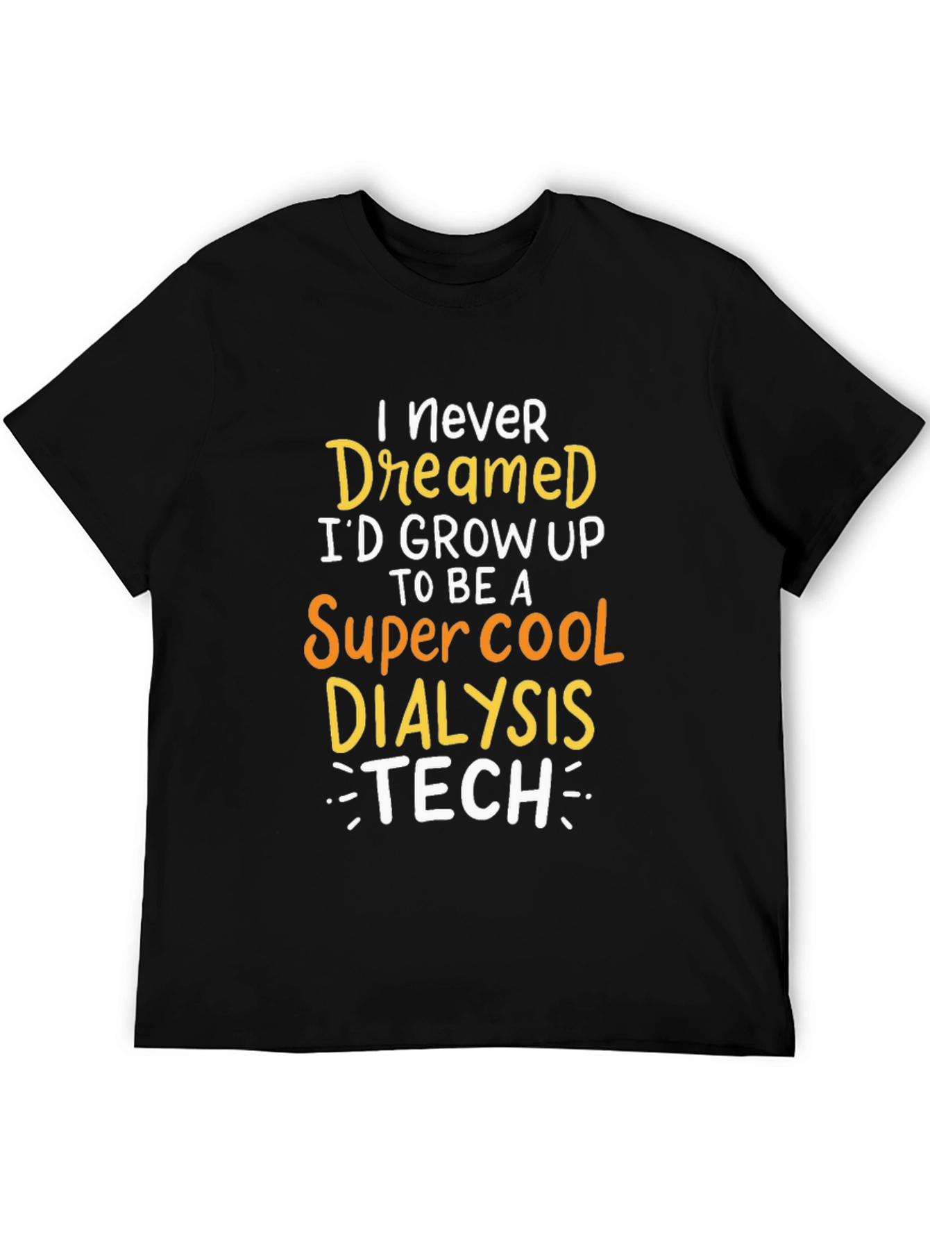 Dialysis Tech T-Shirt: Never Dreamed Id Grow Up