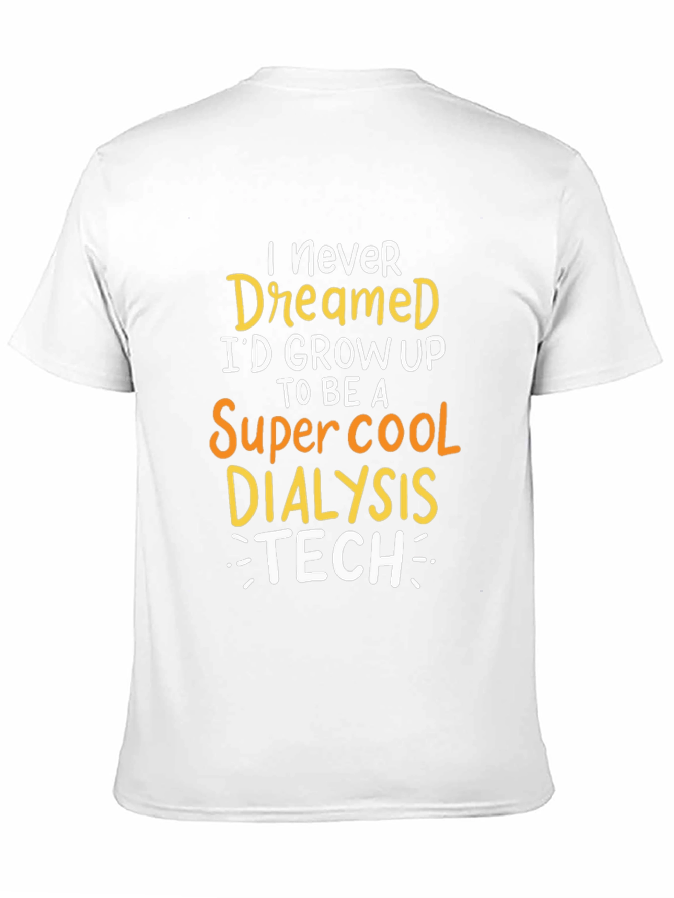 Dialysis Tech T-Shirt: Never Dreamed Id Grow Up