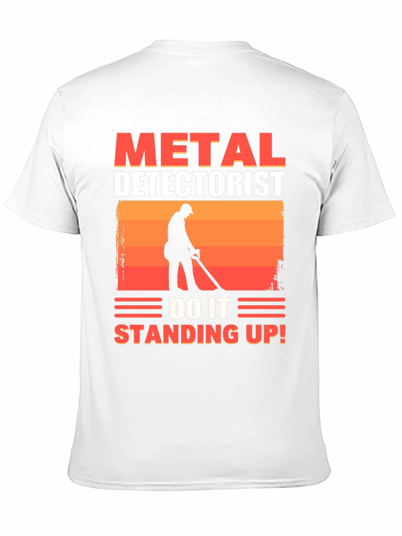 Metal Detectorist T-Shirt - Do It Standing Up!