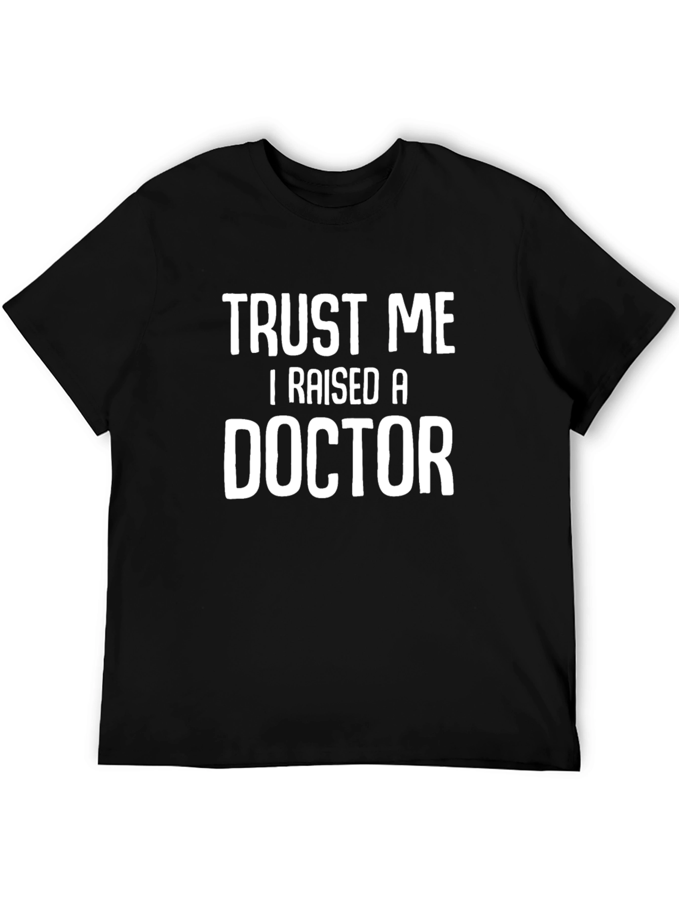 Trust Me I Raised A Doctor T-Shirt