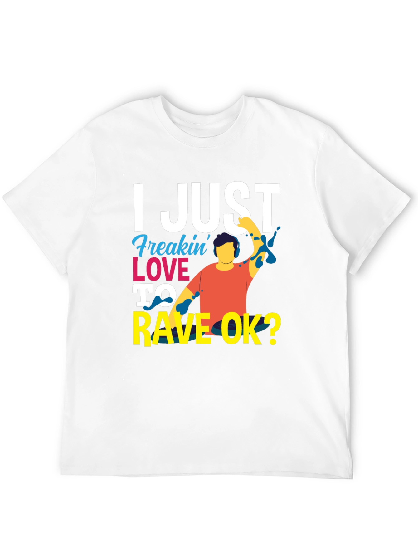 I Just Freakin Love to Rave OK? T-Shirt
