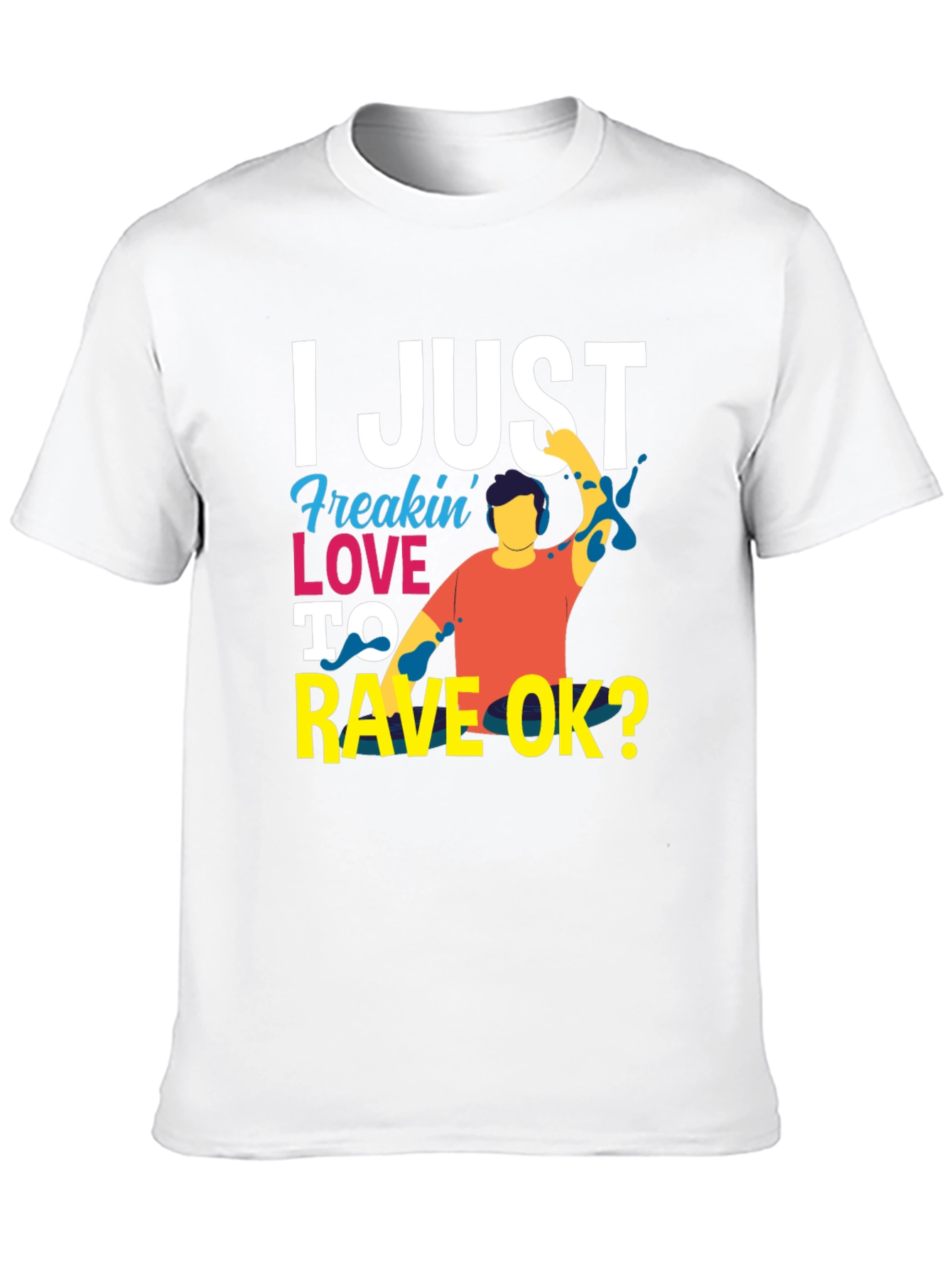 I Just Freakin Love to Rave OK? T-Shirt