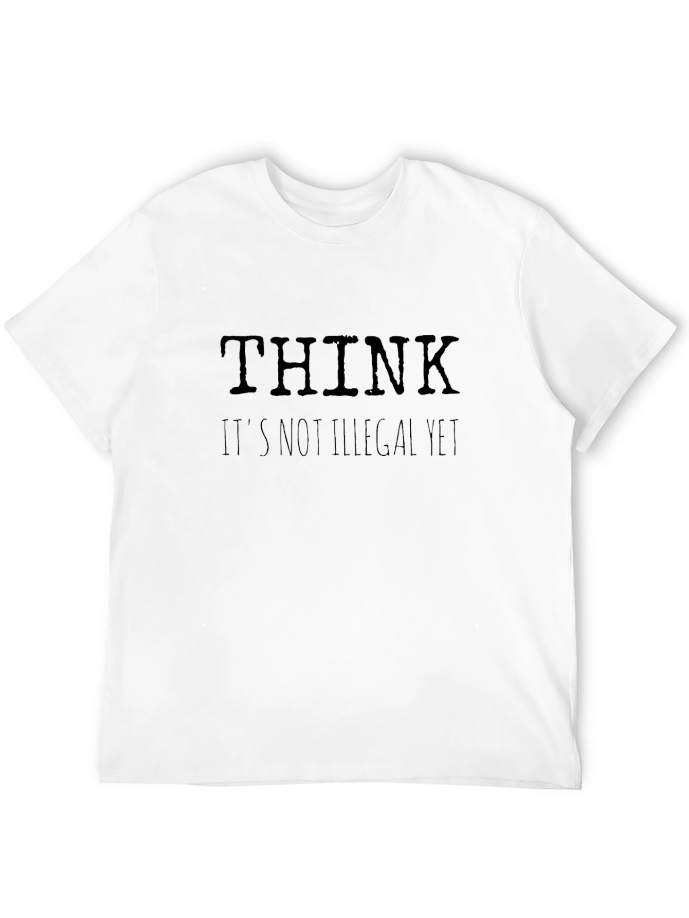 Think Its Not Illegal Yet Graphic T-Shirt