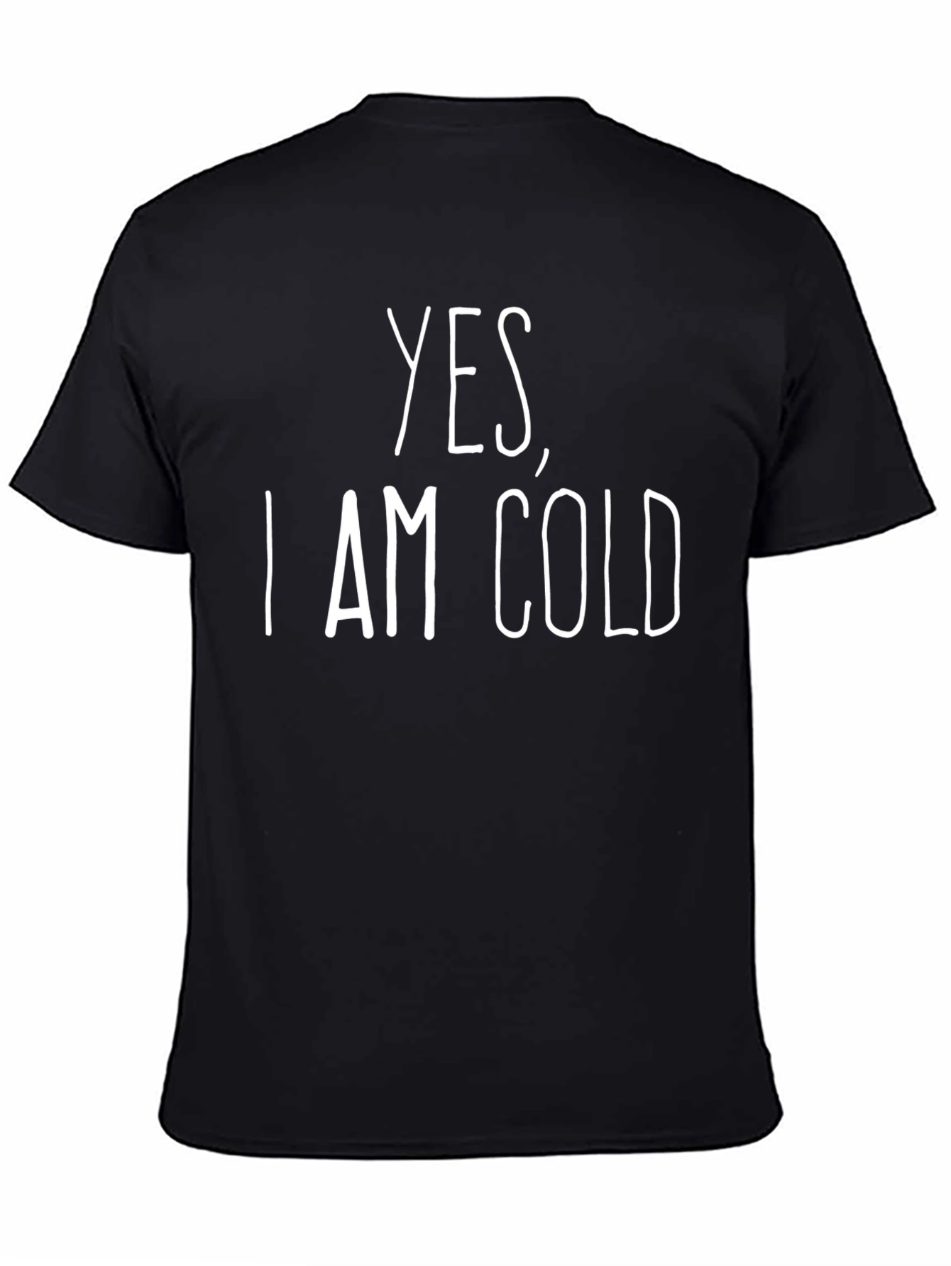 Yes I Am Cold T-Shirt - Funny Graphic Tee