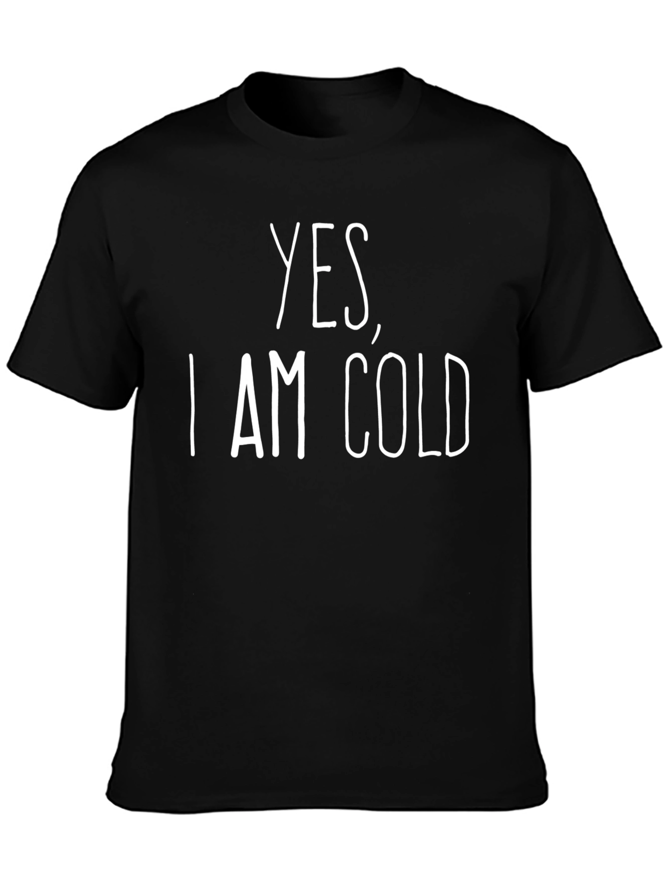 Yes I Am Cold T-Shirt - Funny Graphic Tee