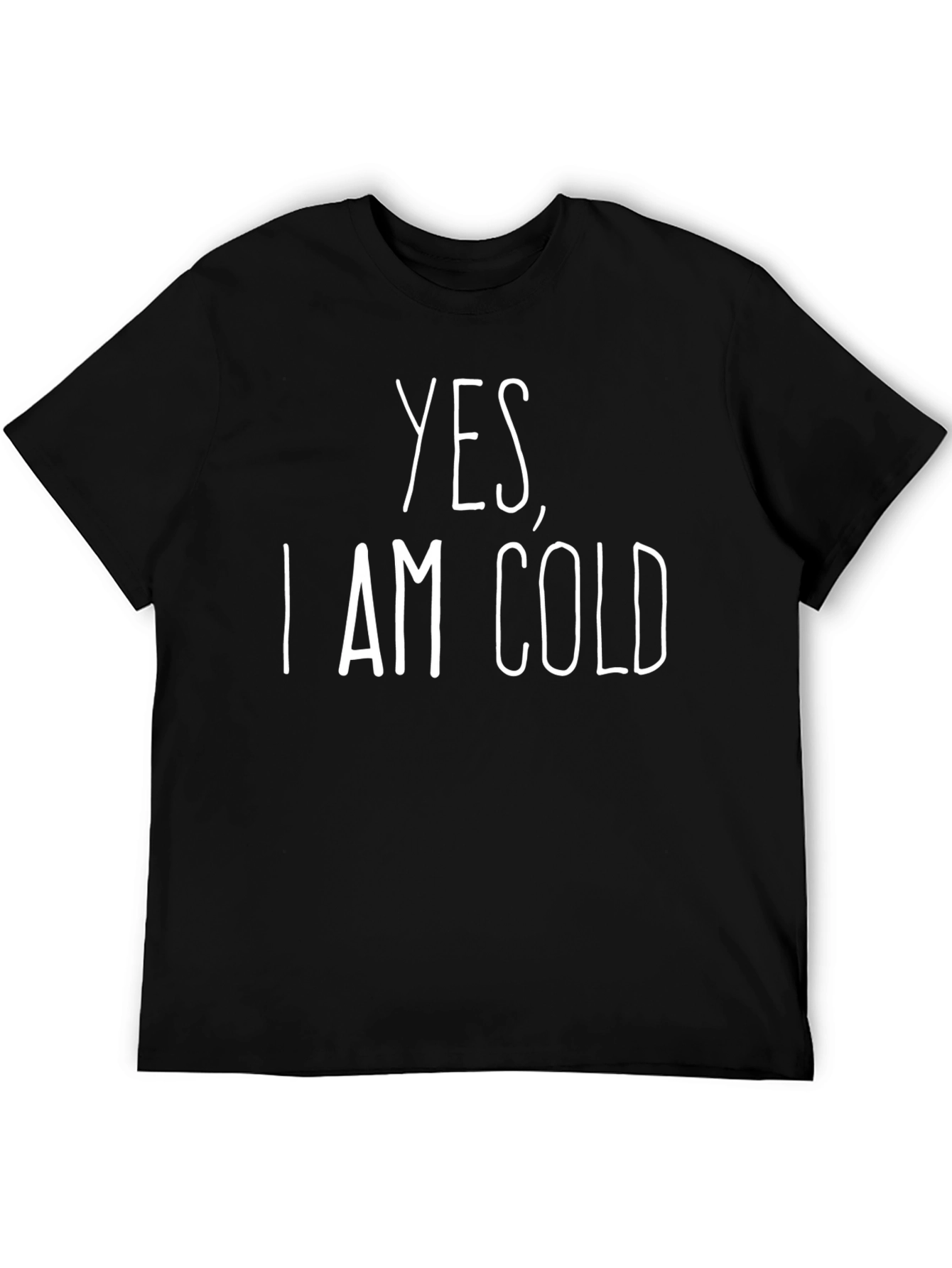 Yes I Am Cold T-Shirt - Funny Graphic Tee