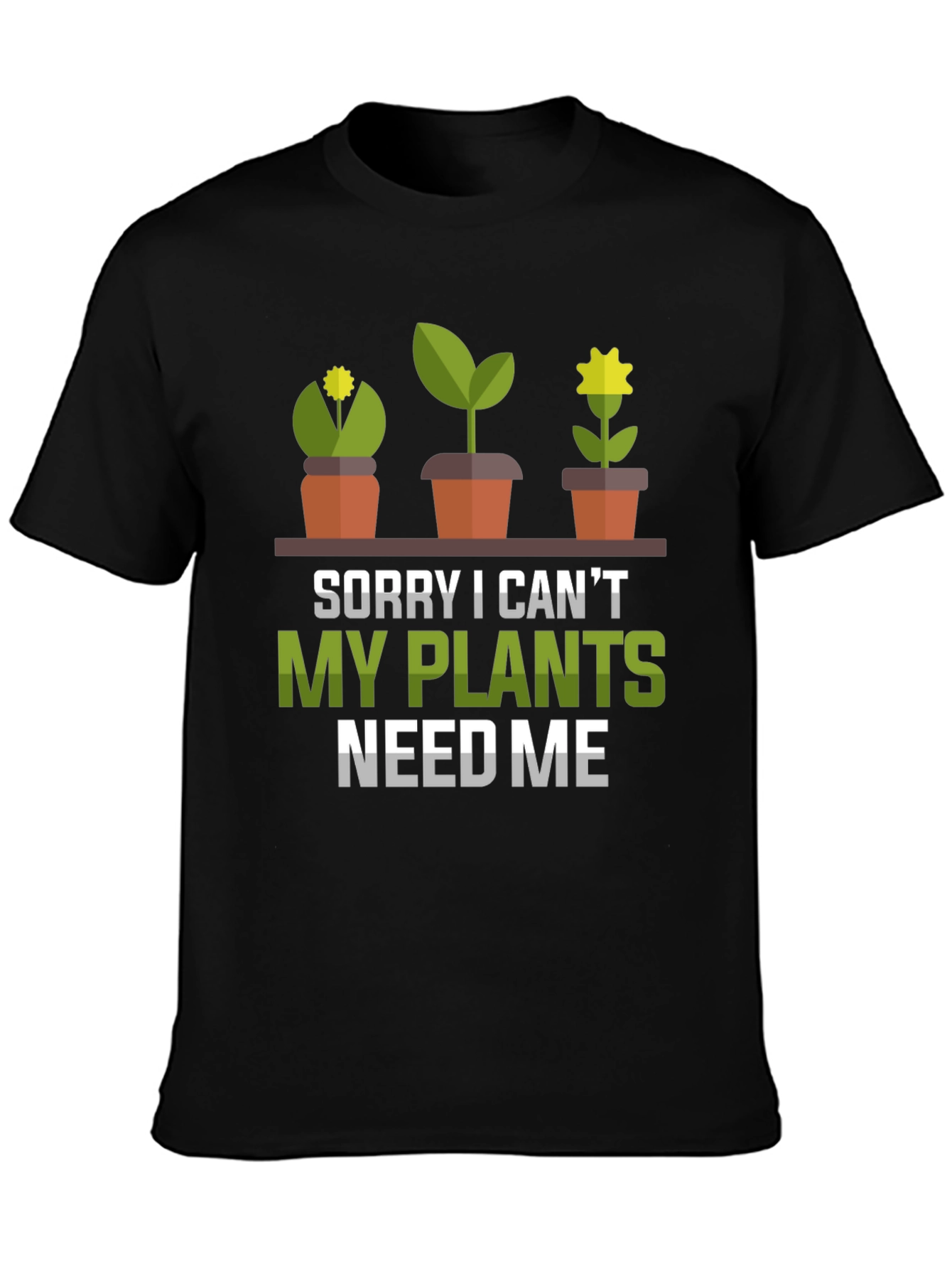 Plant Lover T-Shirt: Sorry My Plants Need Me!