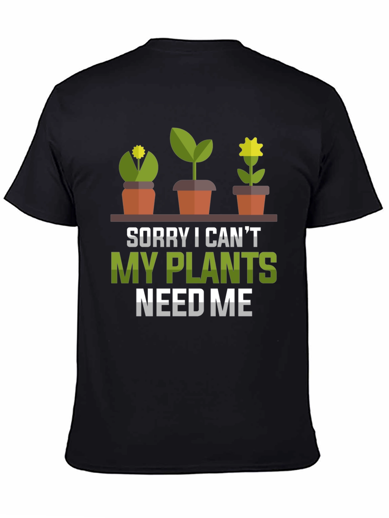 Plant Lover T-Shirt: Sorry My Plants Need Me!